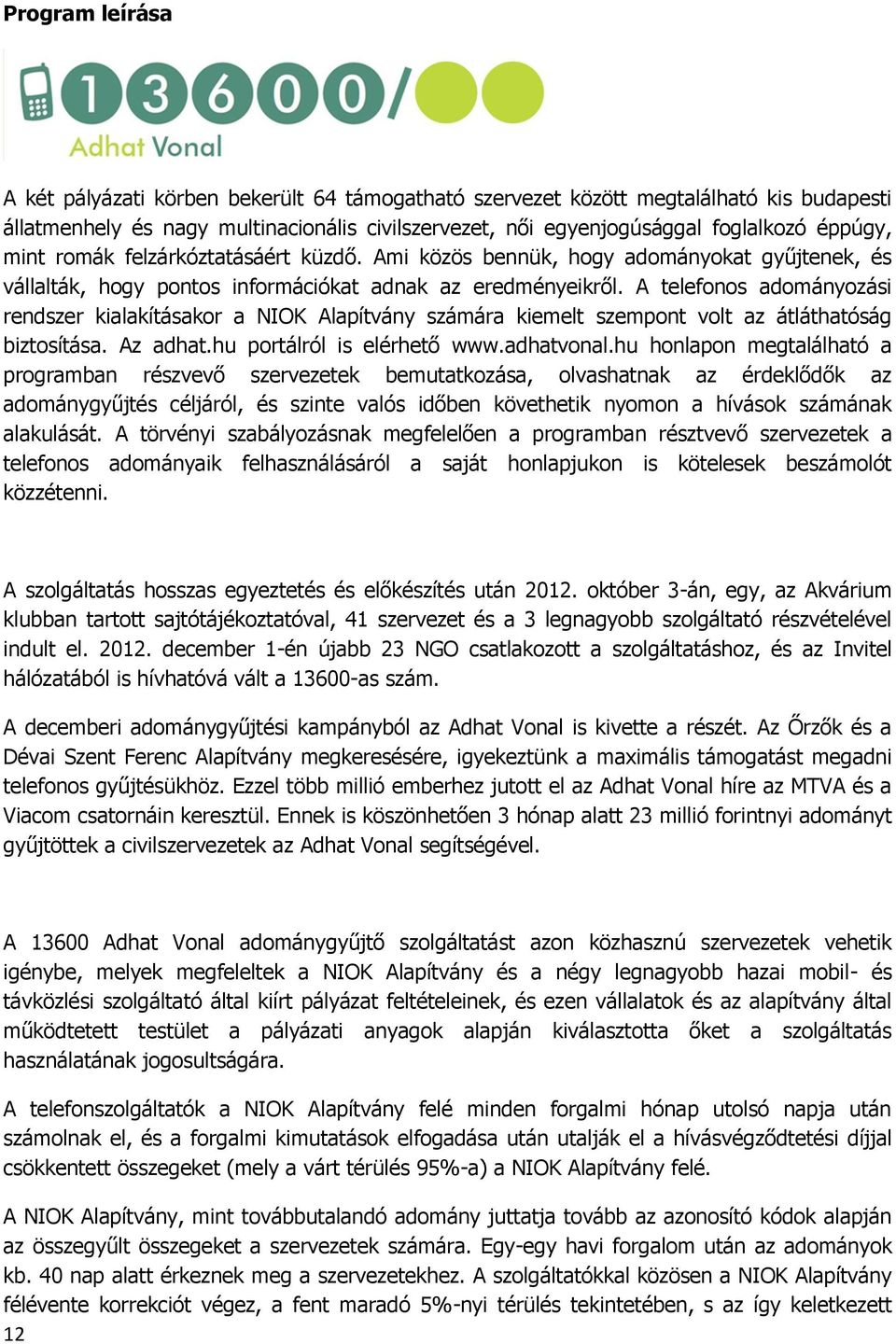 A telefonos adományozási rendszer kialakításakor a NIOK Alapítvány számára kiemelt szempont volt az átláthatóság biztosítása. Az adhat.hu portálról is elérhető www.adhatvonal.