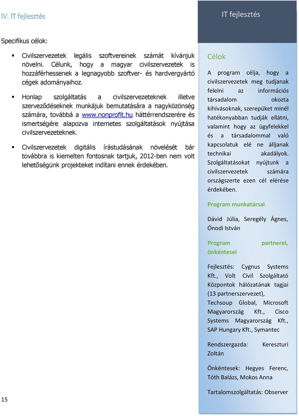 Honlap szolgáltatás a civilszervezeteknek illetve szerveződéseknek munkájuk bemutatására a nagyközönség számára, továbbá a www.nonprofit.