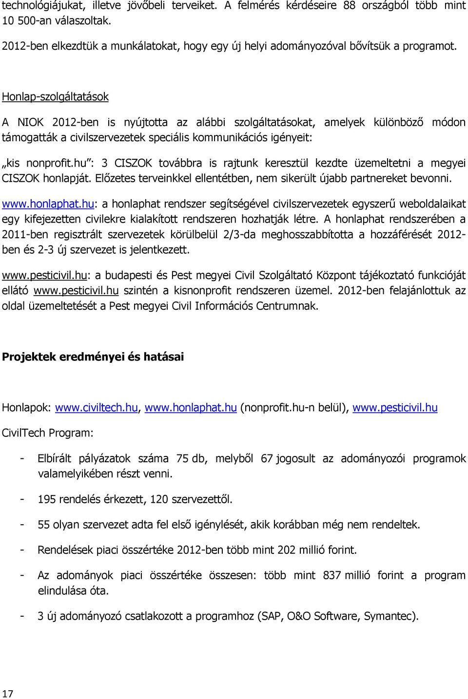 Honlap-szolgáltatások A NIOK 2012-ben is nyújtotta az alábbi szolgáltatásokat, amelyek különböző módon támogatták a civilszervezetek speciális kommunikációs igényeit: kis nonprofit.