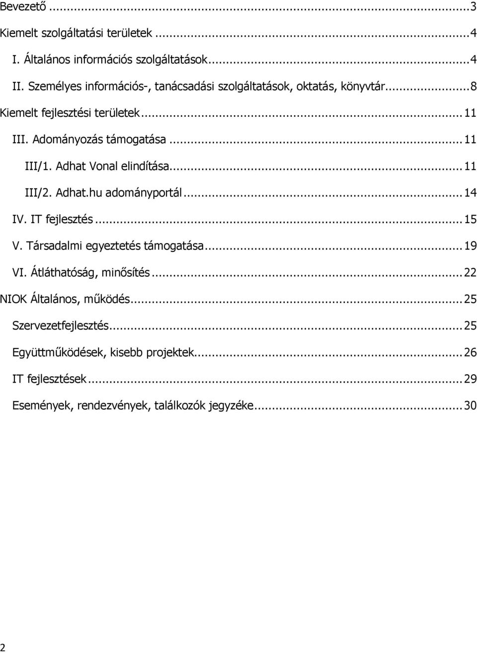 .. 11 III/1. Adhat Vonal elindítása... 11 III/2. Adhat.hu adományportál... 14 IV. IT fejlesztés... 15 V. Társadalmi egyeztetés támogatása... 19 VI.