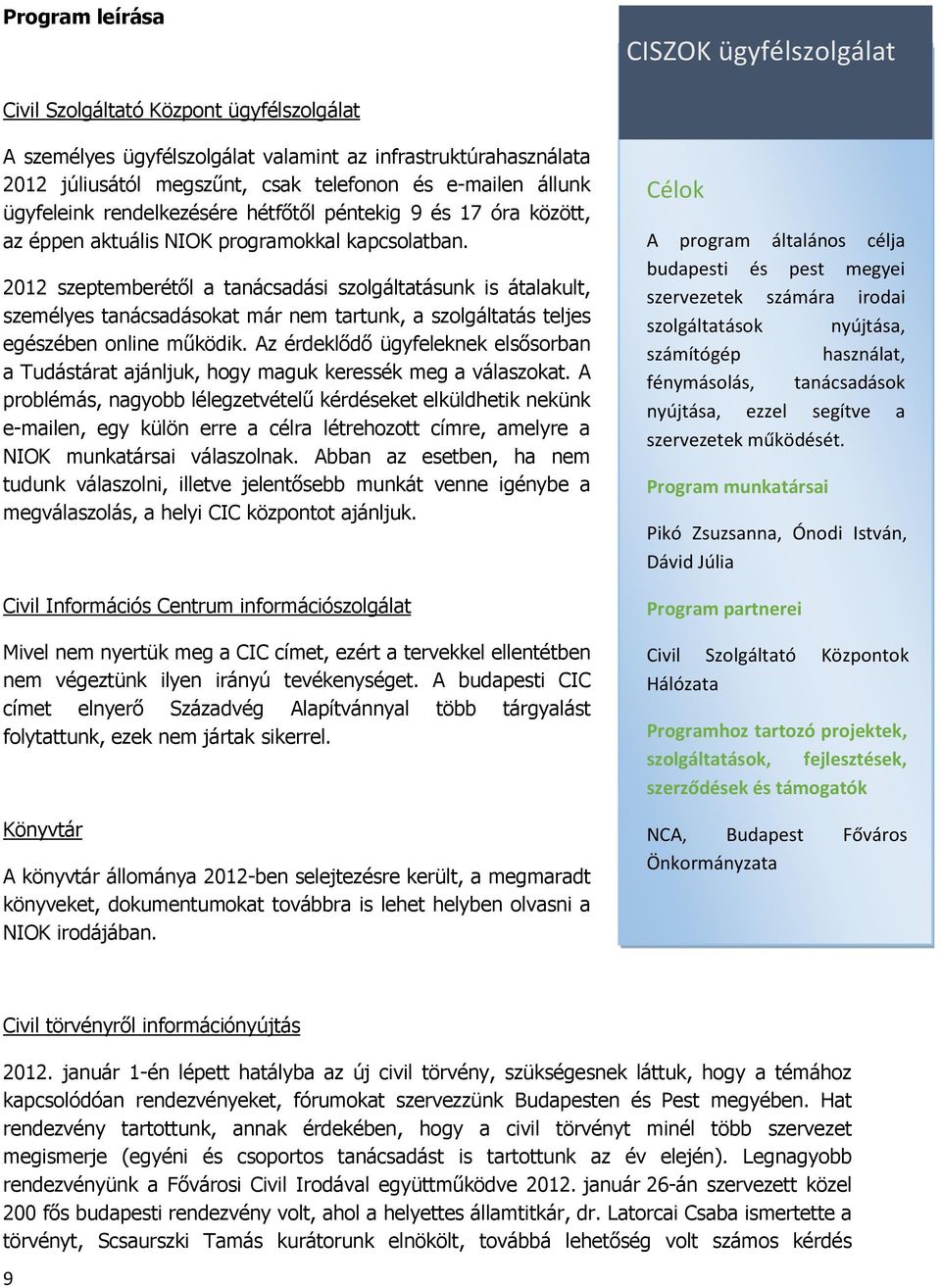 2012 szeptemberétől a tanácsadási szolgáltatásunk is átalakult, személyes tanácsadásokat már nem tartunk, a szolgáltatás teljes egészében online működik.