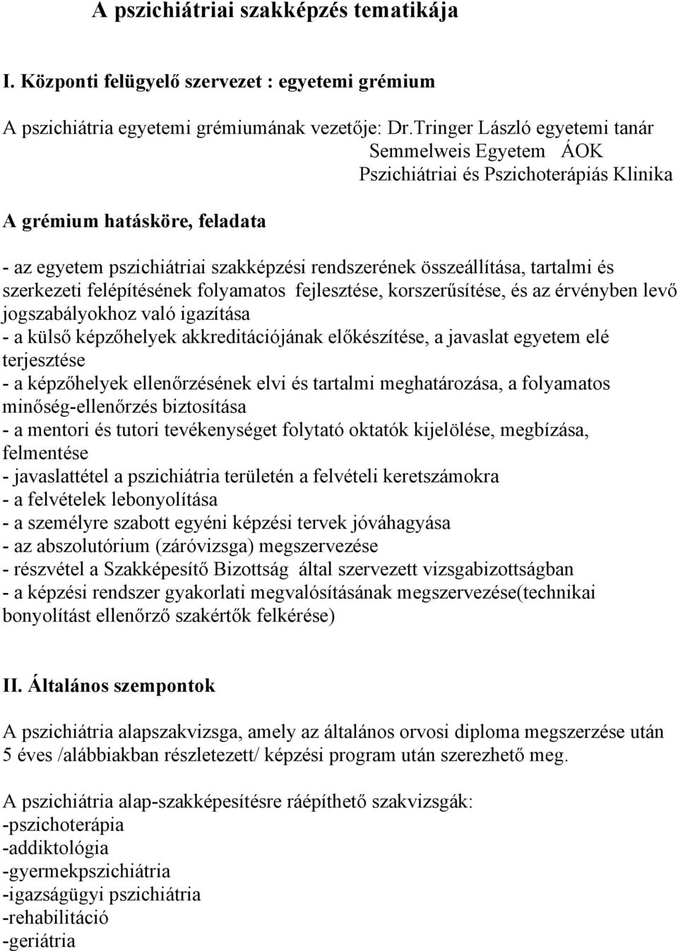 és szerkezeti felépítésének folyamatos fejlesztése, korszerűsítése, és az érvényben levő jogszabályokhoz való igazítása - a külső képzőhelyek akkreditációjának előkészítése, a javaslat egyetem elé