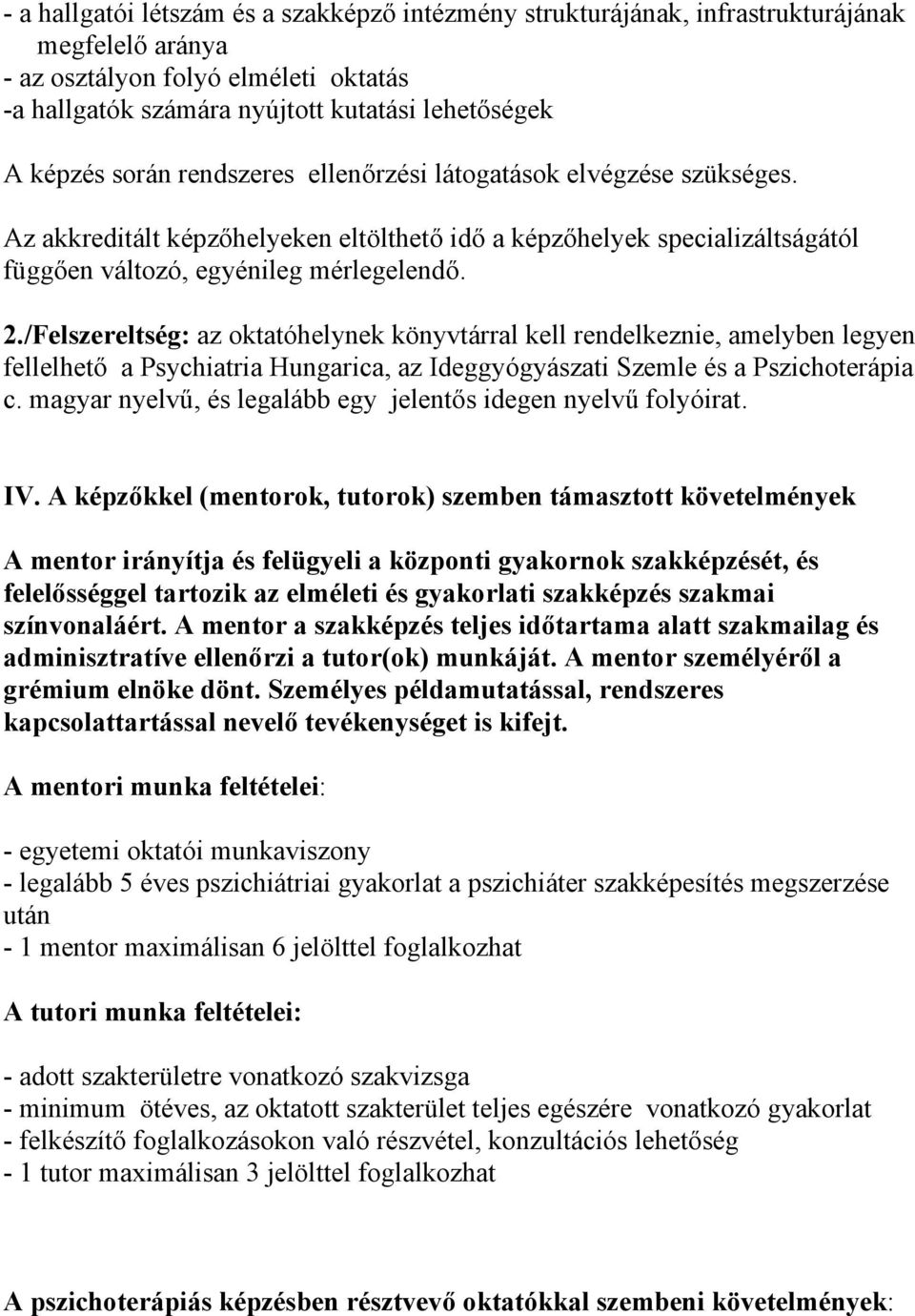 /Felszereltség: az oktatóhelynek könyvtárral kell rendelkeznie, amelyben legyen fellelhető a Psychiatria Hungarica, az Ideggyógyászati Szemle és a Pszichoterápia c.