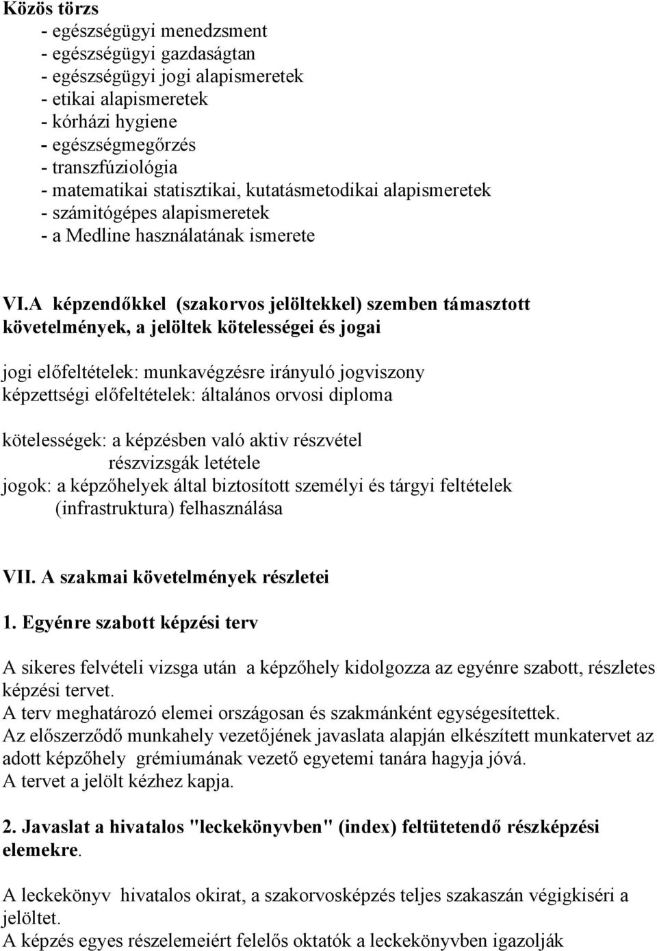 A képzendőkkel (szakorvos jelöltekkel) szemben támasztott követelmények, a jelöltek kötelességei és jogai jogi előfeltételek: munkavégzésre irányuló jogviszony képzettségi előfeltételek: általános