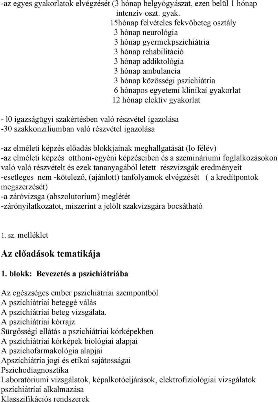 15hónap felvételes fekvőbeteg osztály 3 hónap neurológia 3 hónap gyermekpszichiátria 3 hónap rehabilitáció 3 hónap addiktológia 3 hónap ambulancia 3 hónap közösségi pszichiátria 6 hónapos egyetemi