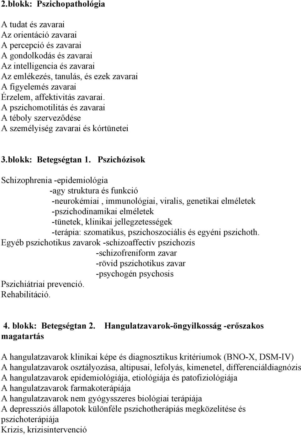 Pszichózisok Schizophrenia -epidemiológia -agy struktura és funkció -neurokémiai, immunológiai, viralis, genetikai elméletek -pszichodinamikai elméletek -tünetek, klinikai jellegzetességek -terápia: