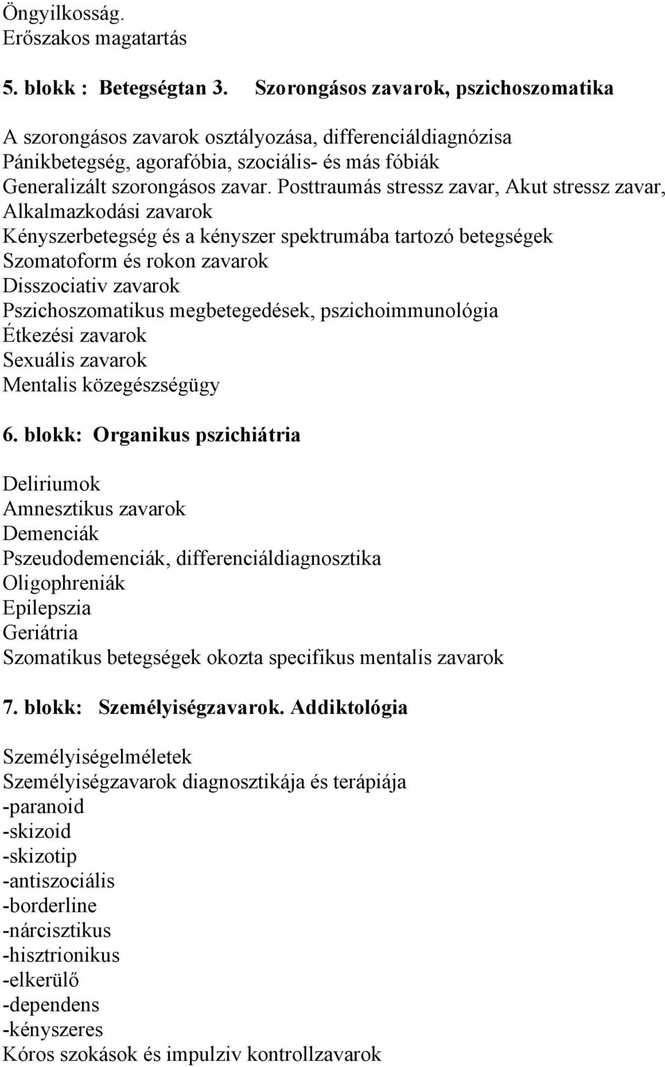 Posttraumás stressz zavar, Akut stressz zavar, Alkalmazkodási zavarok Kényszerbetegség és a kényszer spektrumába tartozó betegségek Szomatoform és rokon zavarok Disszociativ zavarok Pszichoszomatikus