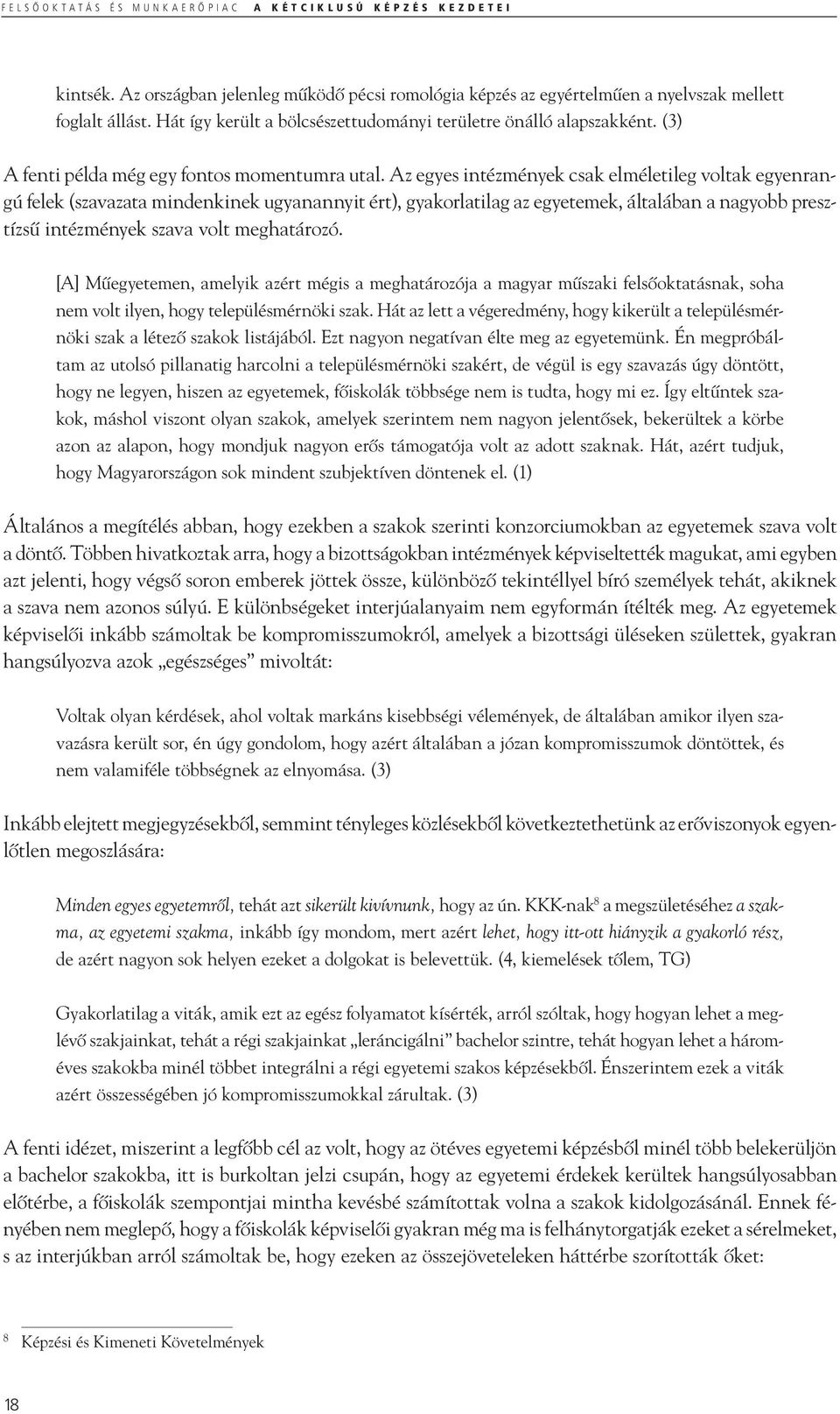 Az egyes intézmények csak elméletileg voltak egyenrangú felek (szavazata mindenkinek ugyanannyit ért), gyakorlatilag az egyetemek, általában a nagyobb presztízsű intézmények szava volt meghatározó.