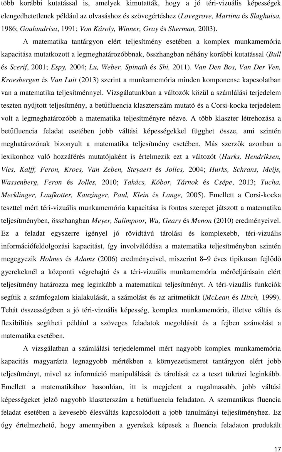 A matematika tantárgyon elért teljesítmény esetében a komplex munkamemória kapacitása mutatkozott a legmeghatározóbbnak, összhangban néhány korábbi kutatással (Bull és Scerif, 2001; Espy, 2004; Lu,