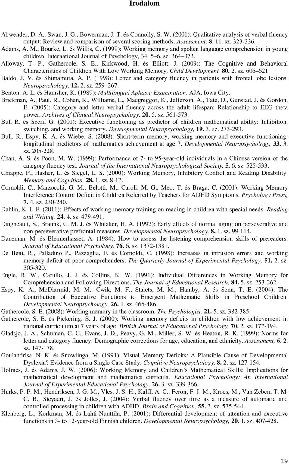 P., Gathercole, S. E., Kirkwood, H. és Elliott, J. (2009): The Cognitive and Behavioral Characteristics of Children With Low Working Memory. Child Development, 80. 2. sz. 606 621. Baldo, J. V.