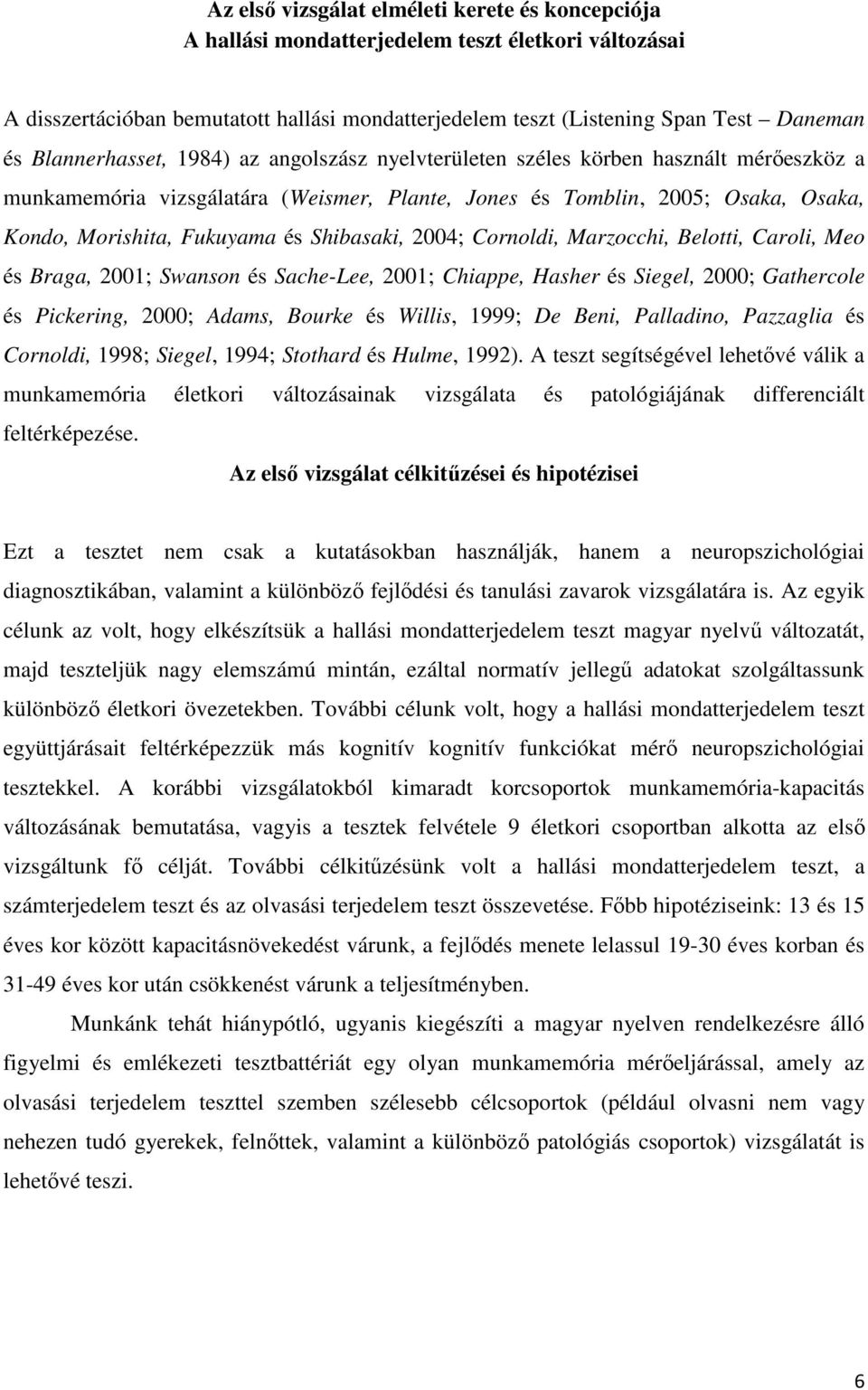 Shibasaki, 2004; Cornoldi, Marzocchi, Belotti, Caroli, Meo és Braga, 2001; Swanson és Sache-Lee, 2001; Chiappe, Hasher és Siegel, 2000; Gathercole és Pickering, 2000; Adams, Bourke és Willis, 1999;