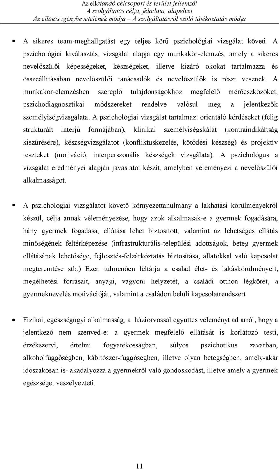 A pszichológiai kiválasztás, vizsgálat alapja egy munkakör-elemzés, amely a sikeres nevelőszülői képességeket, készségeket, illetve kizáró okokat tartalmazza és összeállításában nevelőszülői