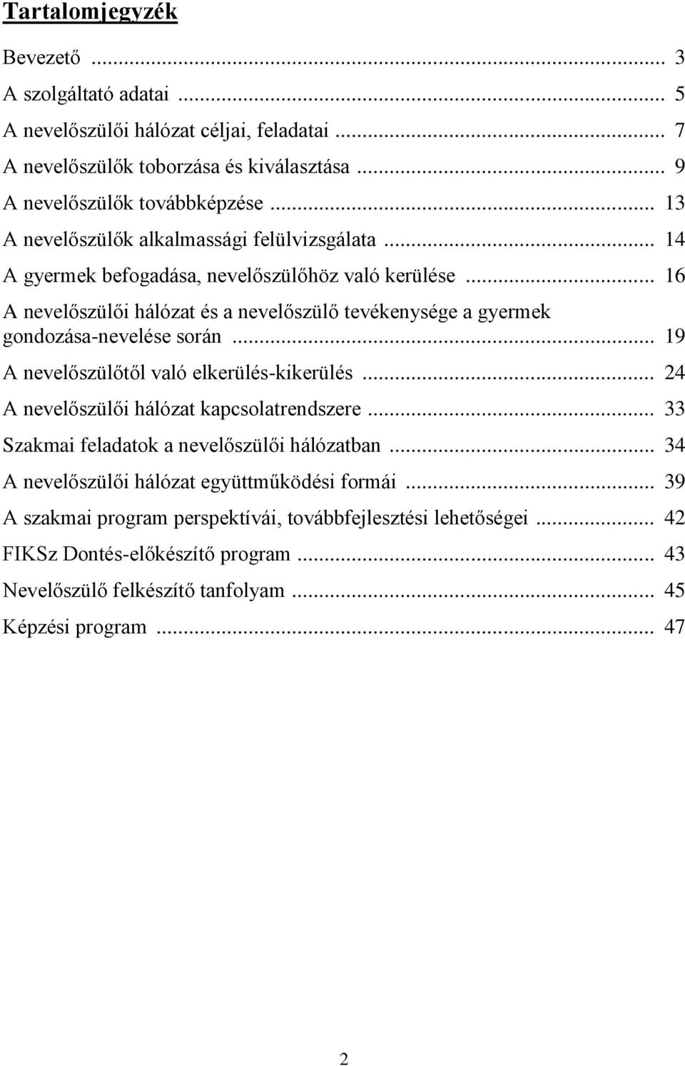 .. 16 A nevelőszülői hálózat és a nevelőszülő tevékenysége a gyermek gondozása-nevelése során... 19 A nevelőszülőtől való elkerülés-kikerülés... 24 A nevelőszülői hálózat kapcsolatrendszere.