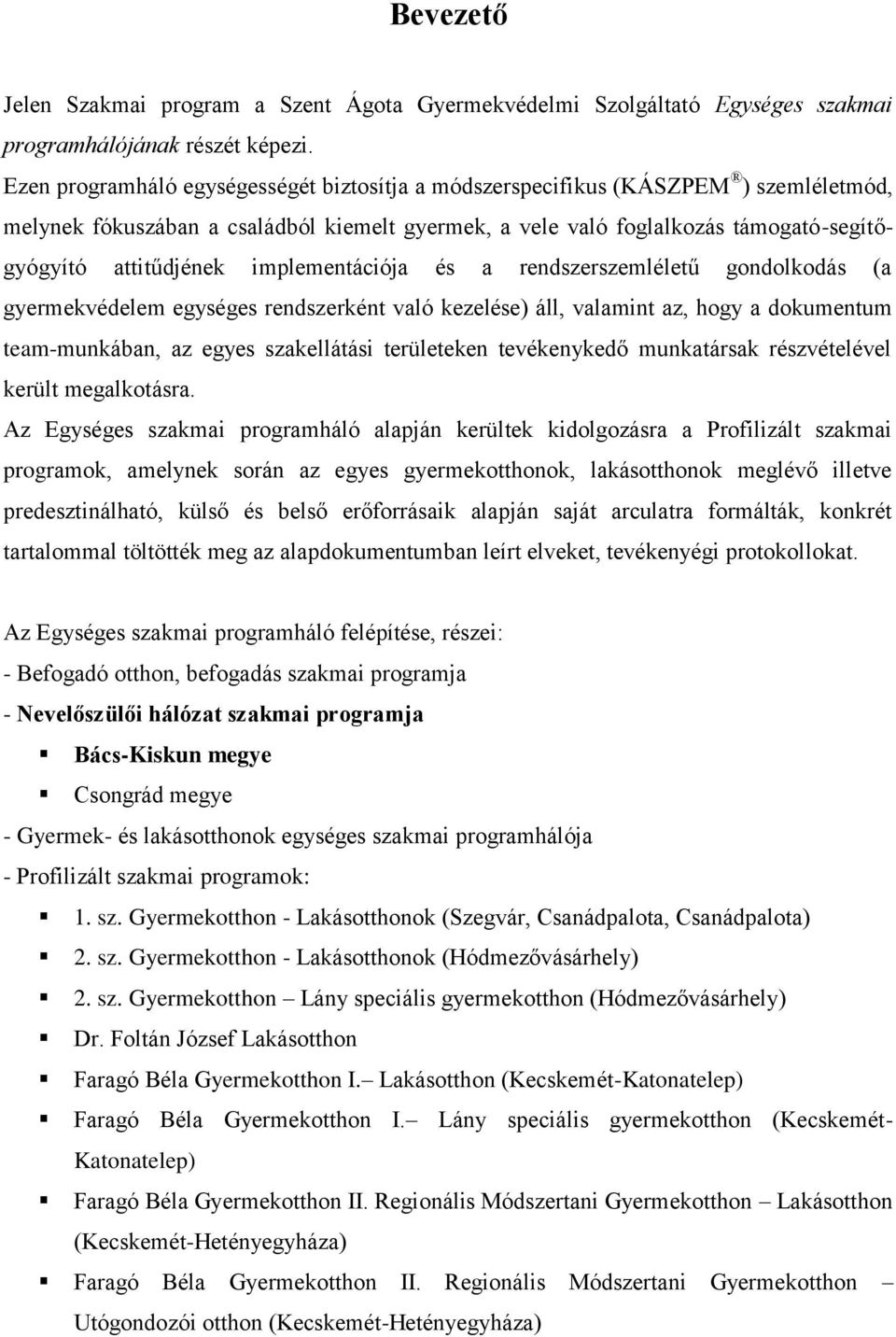 implementációja és a rendszerszemléletű gondolkodás (a gyermekvédelem egységes rendszerként való kezelése) áll, valamint az, hogy a dokumentum team-munkában, az egyes szakellátási területeken