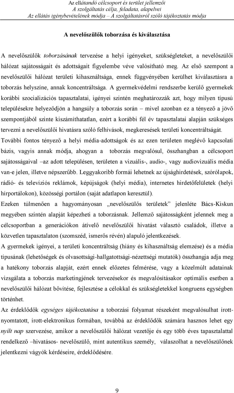 Az első szempont a nevelőszülői hálózat területi kihasználtsága, ennek függvényében kerülhet kiválasztásra a toborzás helyszíne, annak koncentráltsága.