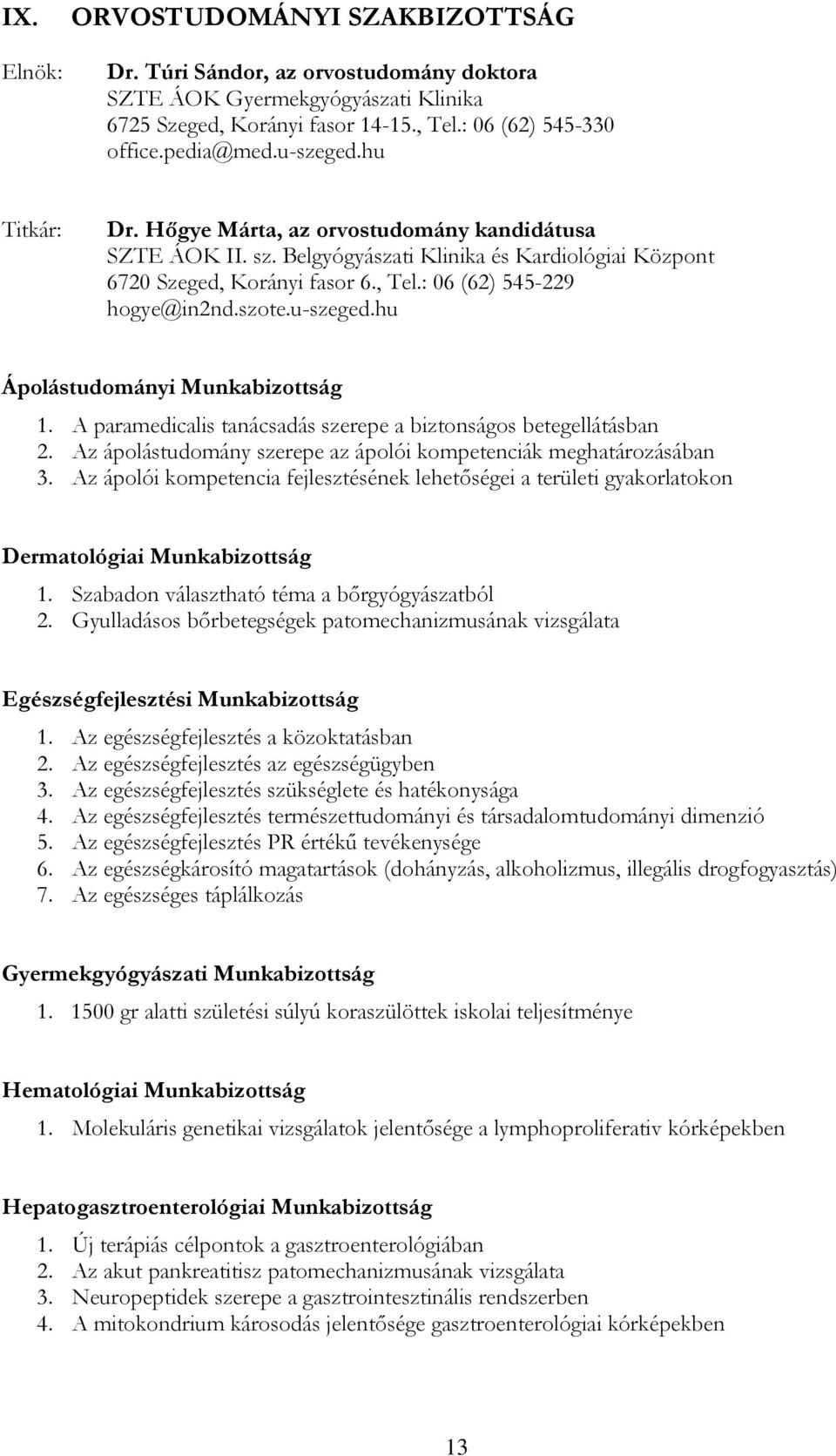 hu Ápolástudományi Munkabizottság 1. A paramedicalis tanácsadás szerepe a biztonságos betegellátásban 2. Az ápolástudomány szerepe az ápolói kompetenciák meghatározásában 3.