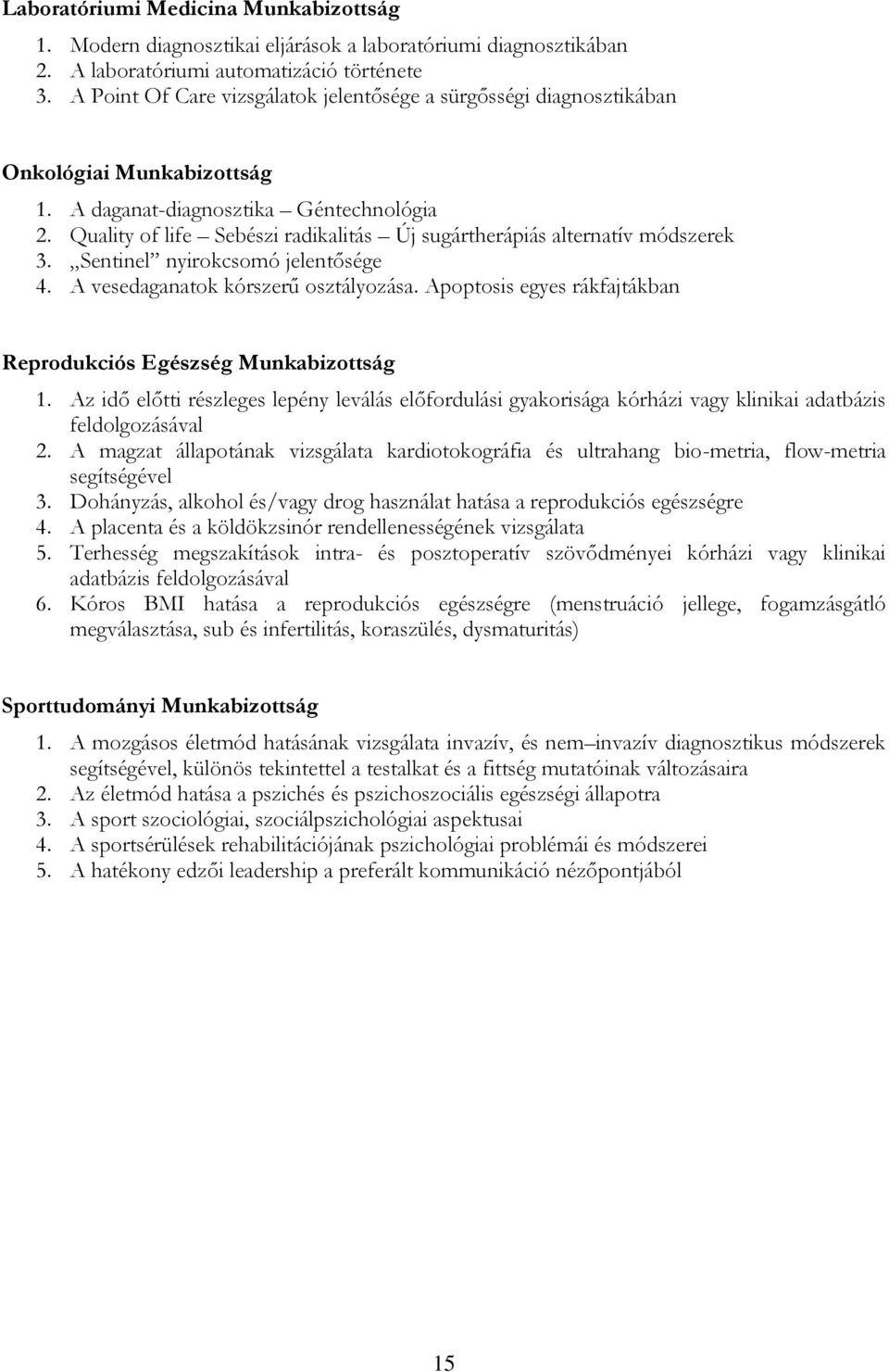 Quality of life Sebészi radikalitás Új sugártherápiás alternatív módszerek 3. Sentinel nyirokcsomó jelentősége 4. A vesedaganatok kórszerű osztályozása.