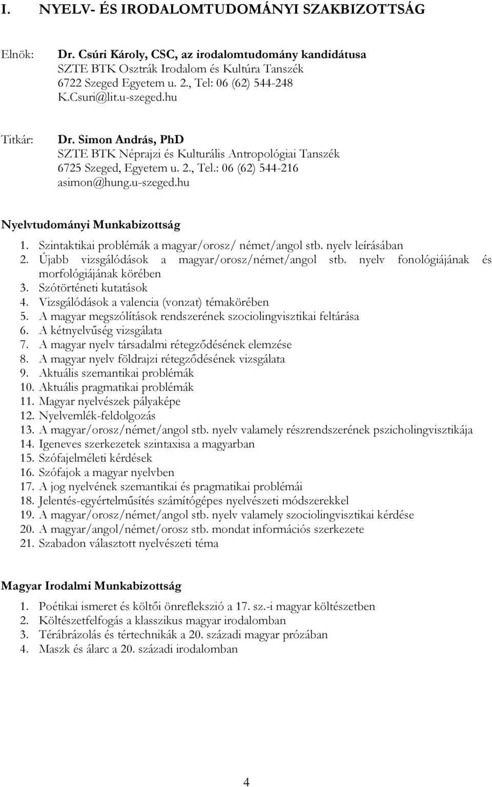 Szintaktikai problémák a magyar/orosz/ német/angol stb. nyelv leírásában 2. Újabb vizsgálódások a magyar/orosz/német/angol stb. nyelv fonológiájának és morfológiájának körében 3.