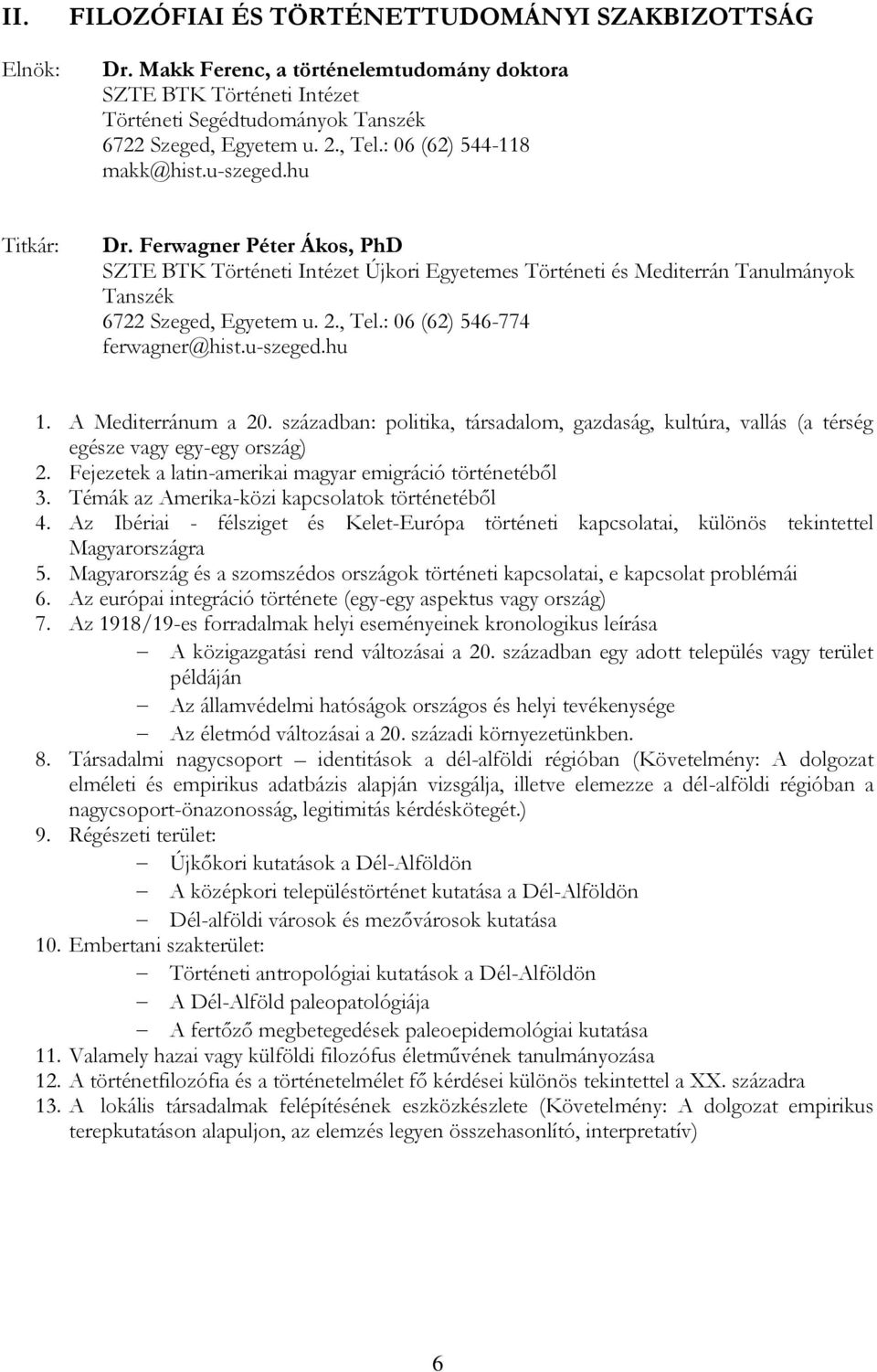 : 06 (62) 546-774 ferwagner@hist.u-szeged.hu 1. A Mediterránum a 20. században: politika, társadalom, gazdaság, kultúra, vallás (a térség egésze vagy egy-egy ország) 2.