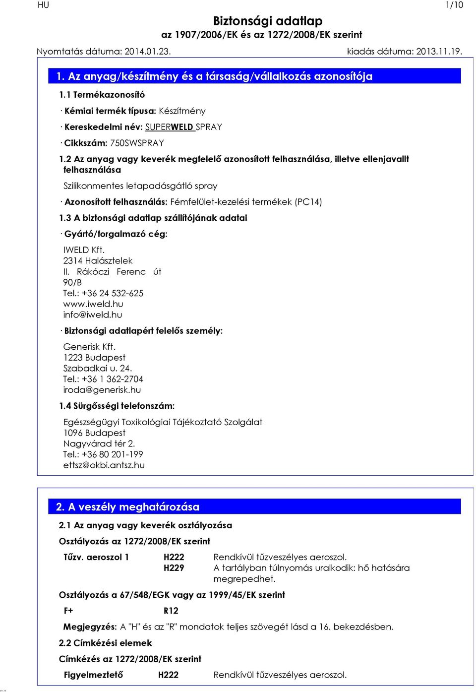 2 Az anyag vagy keverék megfelelő azonosított felhasználása, illetve ellenjavallt felhasználása Szilikonmentes letapadásgátló spray Azonosított felhasználás: Fémfelület-kezelési termékek (PC14) 1.