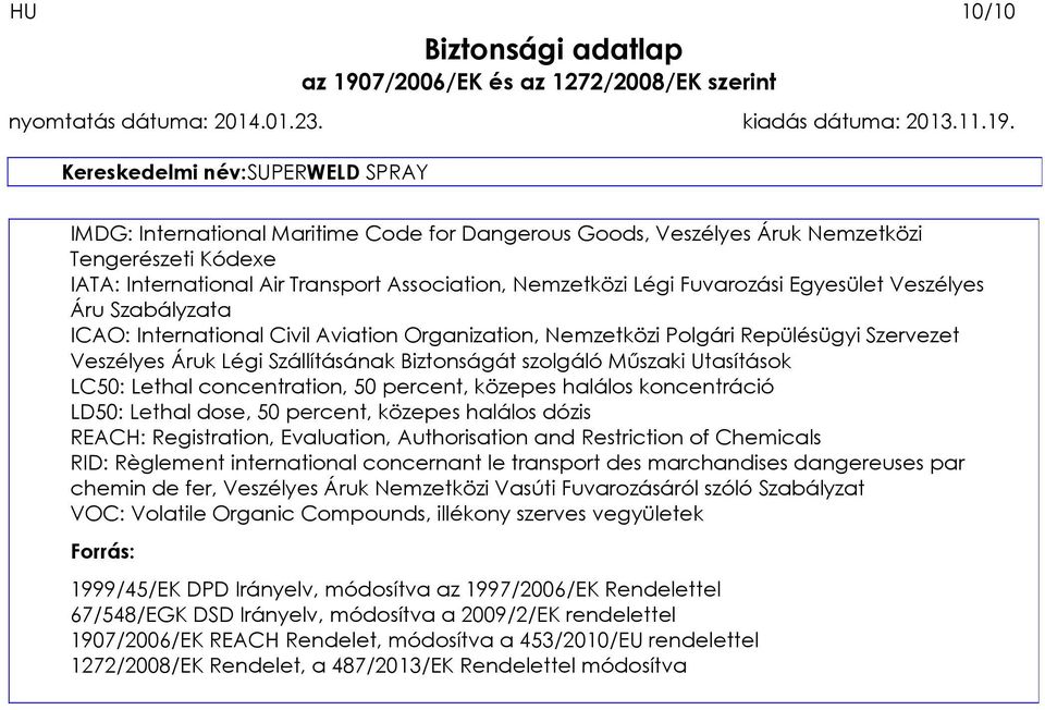 Lethal concentration, 50 percent, közepes halálos koncentráció LD50: Lethal dose, 50 percent, közepes halálos dózis REACH: Registration, Evaluation, Authorisation and Restriction of Chemicals RID: