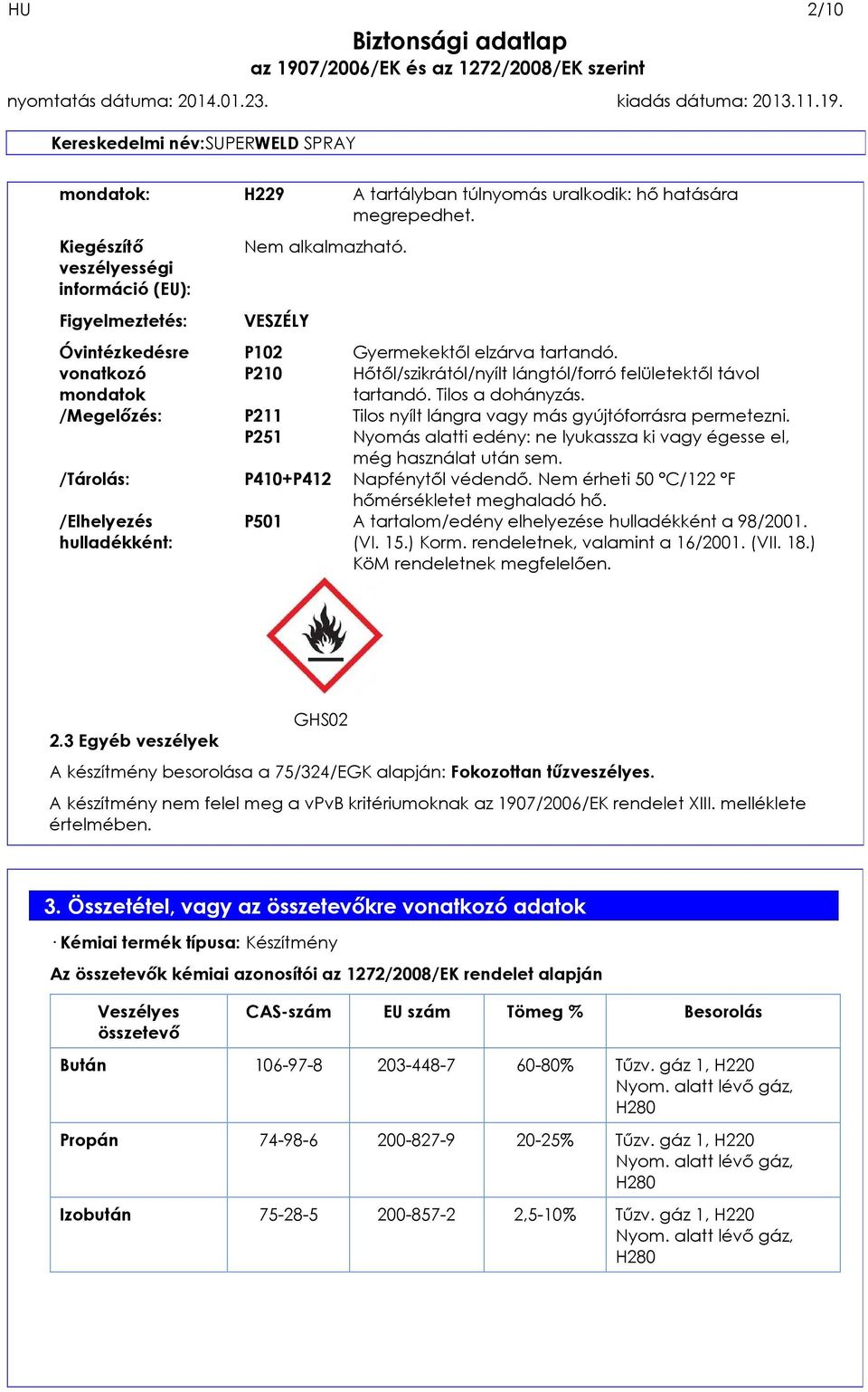 /Megelőzés: P211 Tilos nyílt lángra vagy más gyújtóforrásra permetezni. P251 Nyomás alatti edény: ne lyukassza ki vagy égesse el, még használat után sem. /Tárolás: P410+P412 Napfénytől védendő.