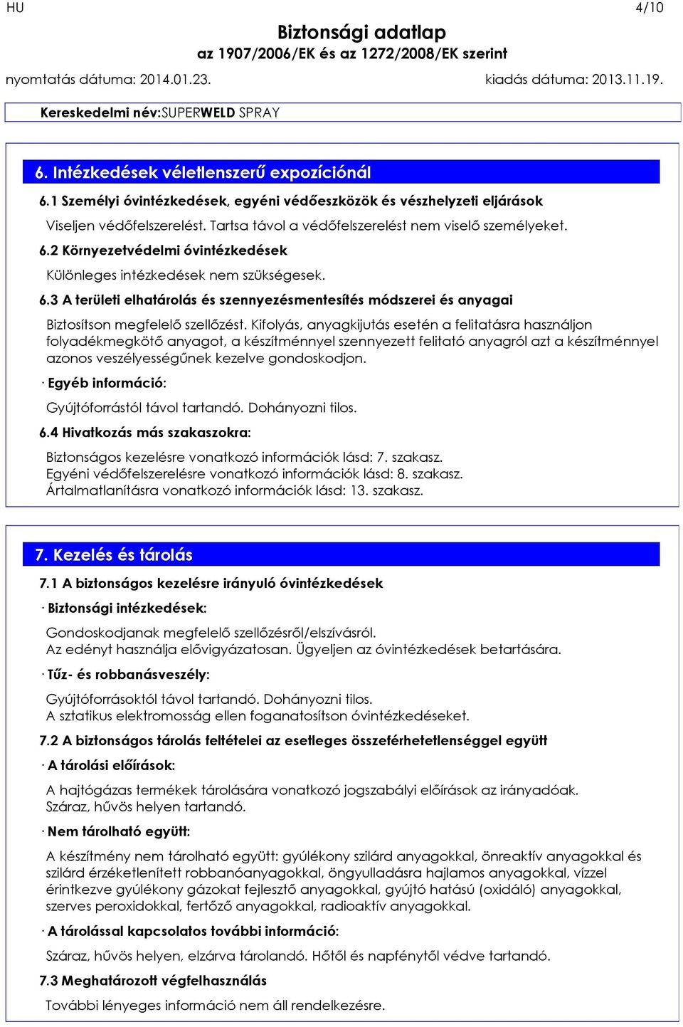 Kifolyás, anyagkijutás esetén a felitatásra használjon folyadékmegkötő anyagot, a készítménnyel szennyezett felitató anyagról azt a készítménnyel azonos veszélyességűnek kezelve gondoskodjon.