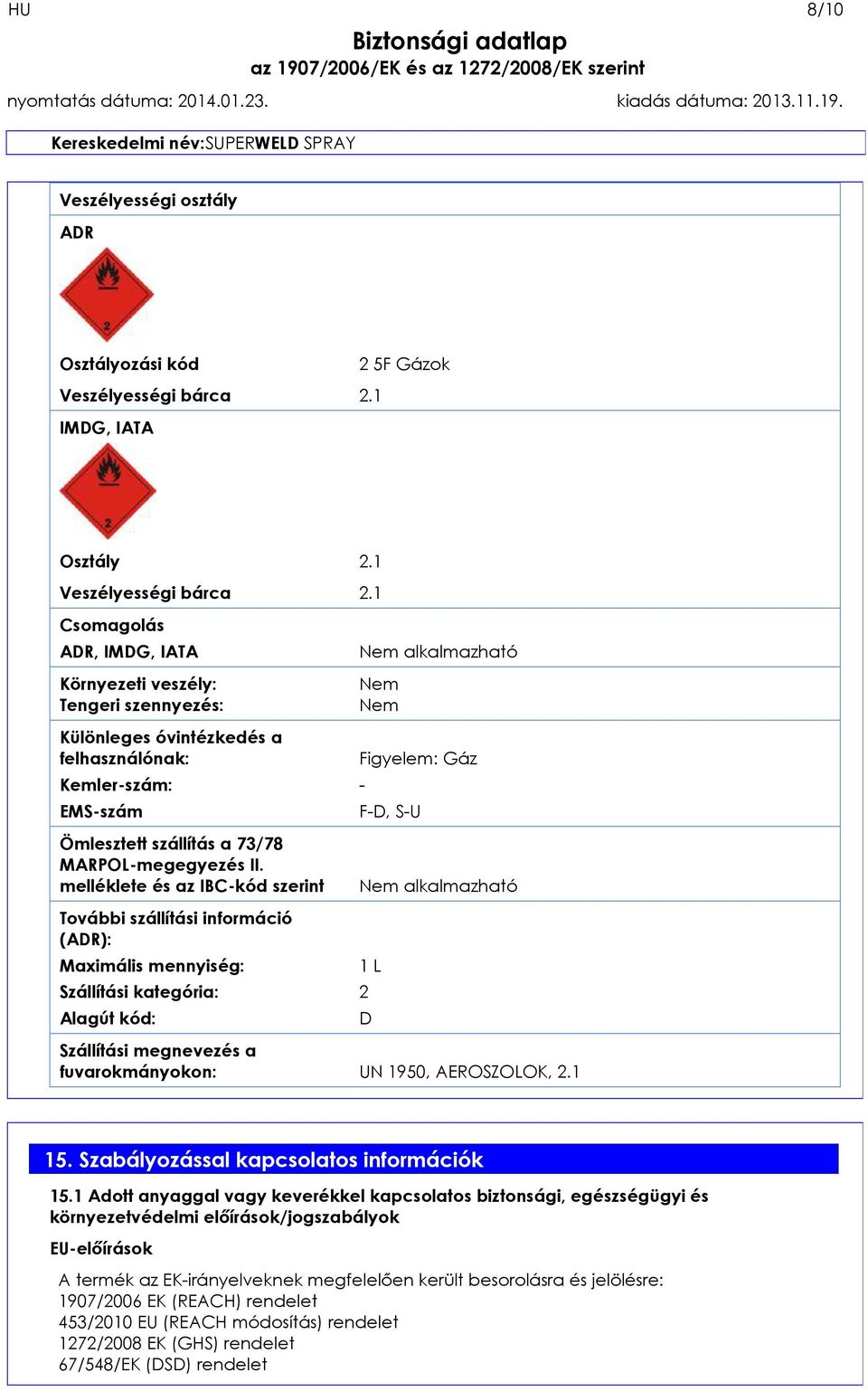 melléklete és az IBC-kód szerint További szállítási információ (ADR): Maximális mennyiség: Szállítási kategória: Alagút kód: Nem alkalmazható Nem Nem Figyelem: Gáz - F-D, S-U Nem alkalmazható 1 L 2 D