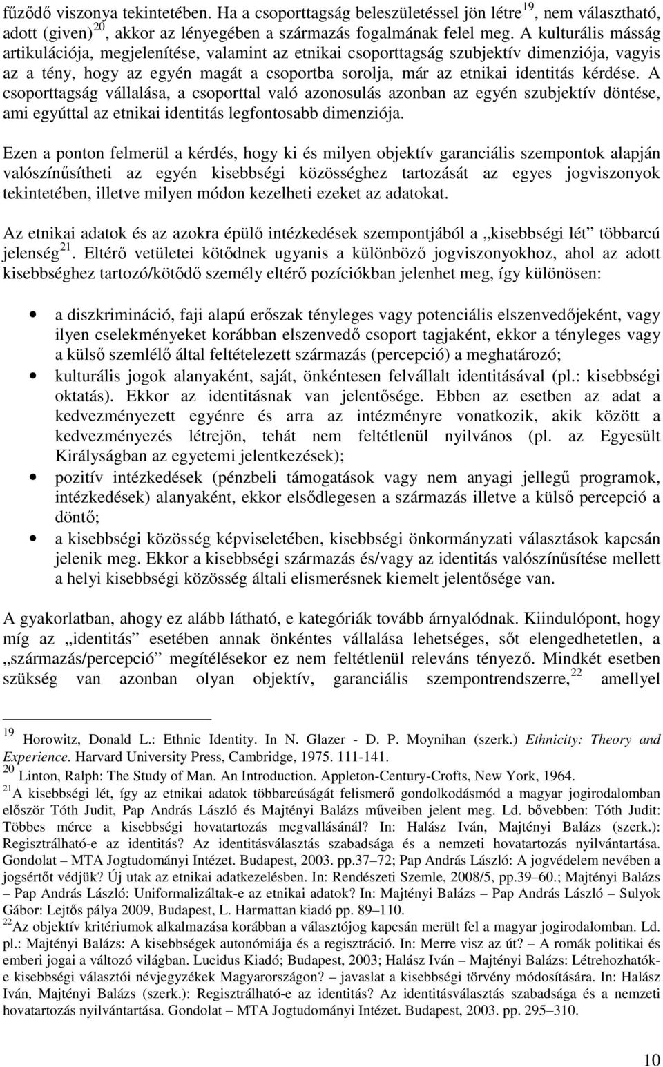 A csoporttagság vállalása, a csoporttal való azonosulás azonban az egyén szubjektív döntése, ami egyúttal az etnikai identitás legfontosabb dimenziója.