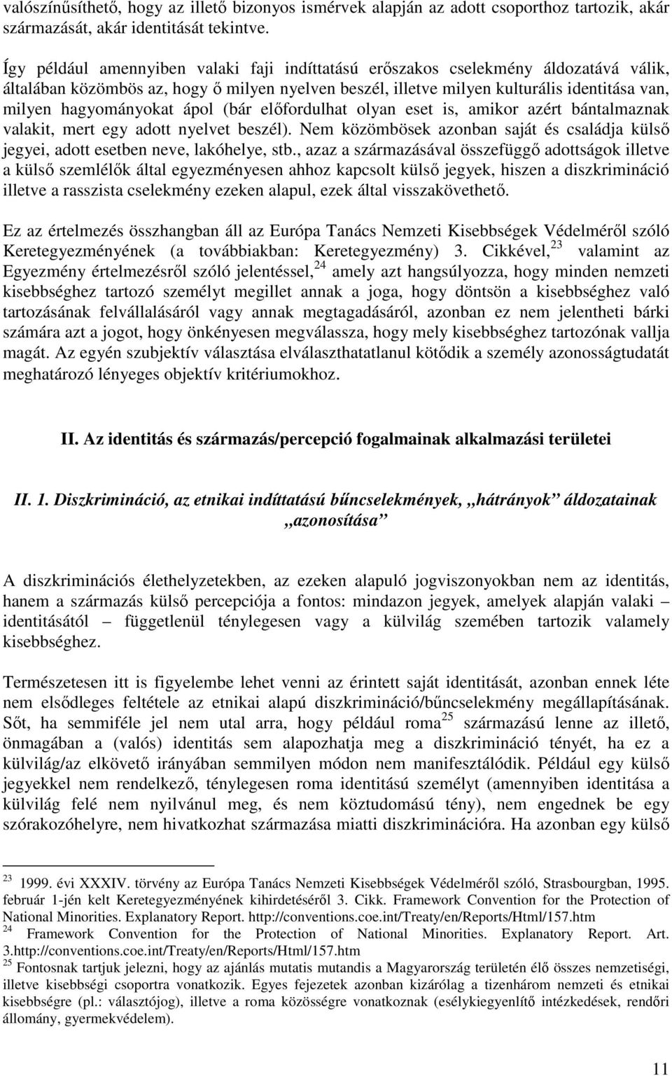 hagyományokat ápol (bár elıfordulhat olyan eset is, amikor azért bántalmaznak valakit, mert egy adott nyelvet beszél).