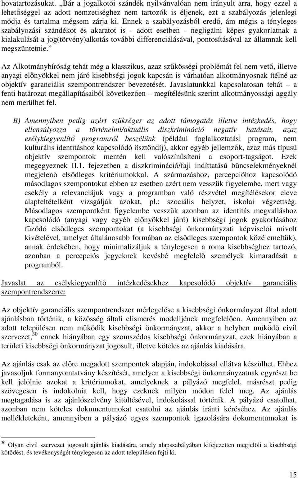 Ennek a szabályozásból eredı, ám mégis a tényleges szabályozási szándékot és akaratot is - adott esetben - negligálni képes gyakorlatnak a kialakulását a jog(törvény)alkotás további