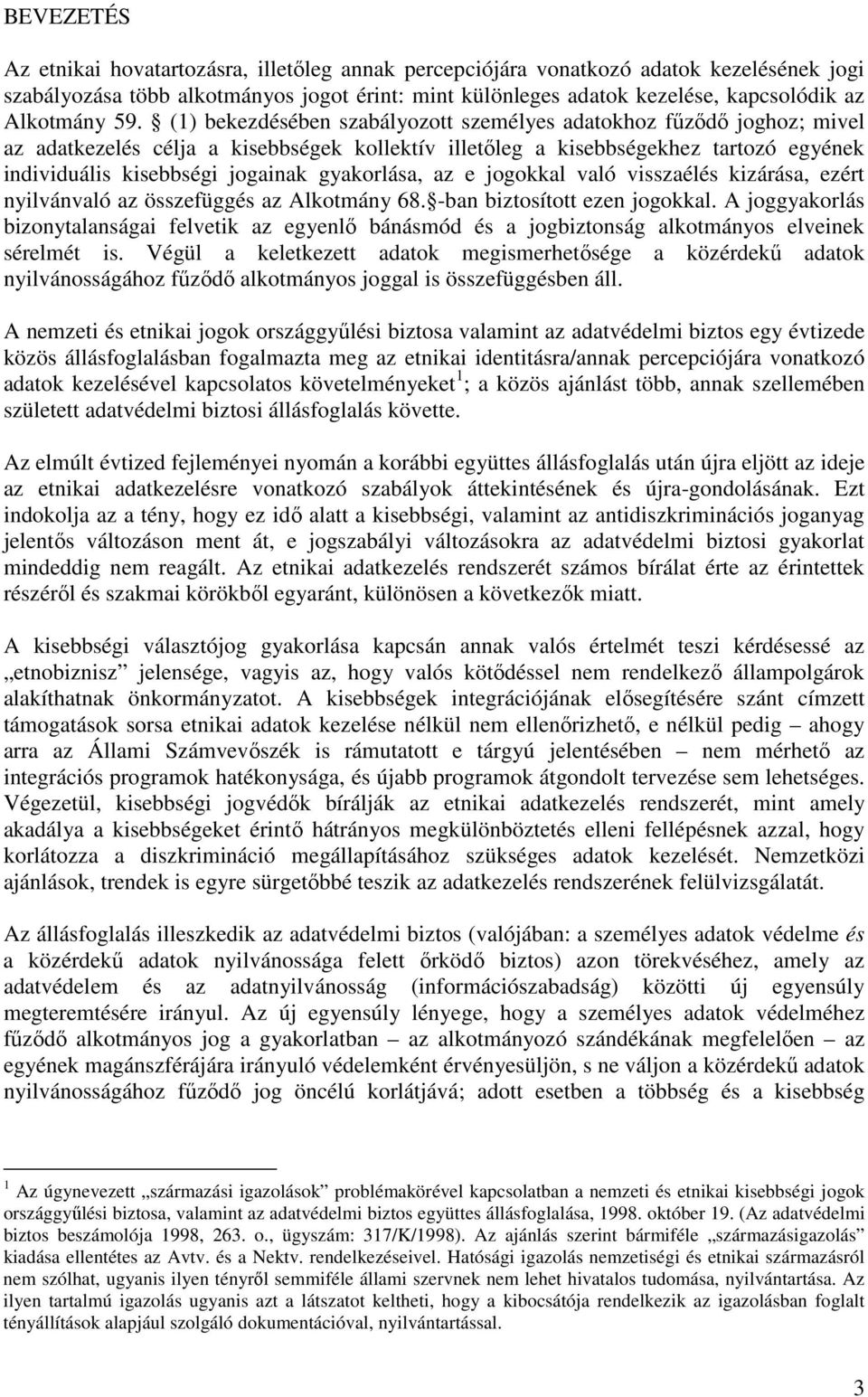 (1) bekezdésében szabályozott személyes adatokhoz főzıdı joghoz; mivel az adatkezelés célja a kisebbségek kollektív illetıleg a kisebbségekhez tartozó egyének individuális kisebbségi jogainak