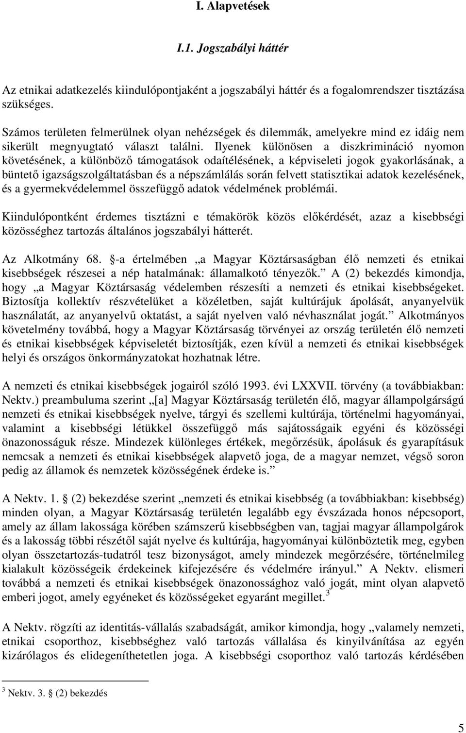 Ilyenek különösen a diszkrimináció nyomon követésének, a különbözı támogatások odaítélésének, a képviseleti jogok gyakorlásának, a büntetı igazságszolgáltatásban és a népszámlálás során felvett