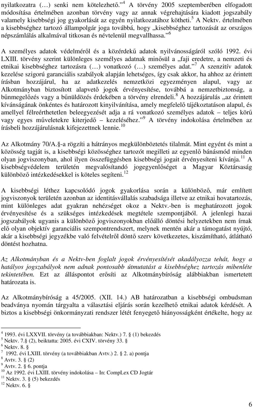 5 A Nektv. értelmében a kisebbséghez tartozó állampolgár joga továbbá, hogy kisebbséghez tartozását az országos népszámlálás alkalmával titkosan és névtelenül megvallhassa.