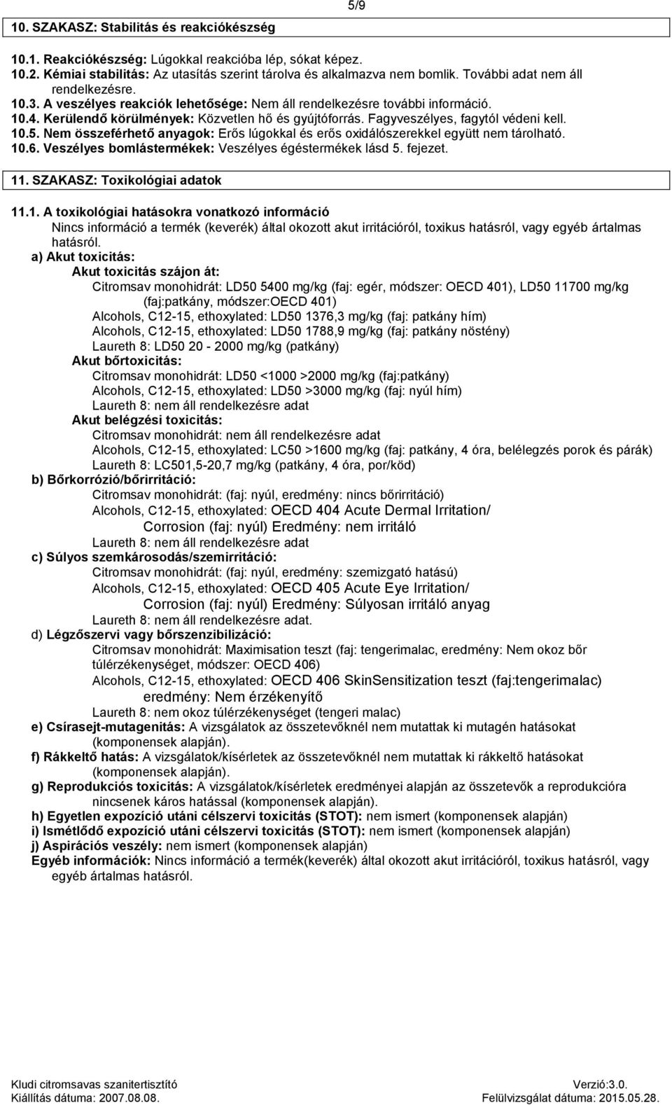 Fagyveszélyes, fagytól védeni kell. 10.5. Nem összeférhető ok: Erős lúgokkal és erős oxidálószerekkel együtt nem tárolható. 10.6. bomlástermékek: égéstermékek lásd 5. fejezet. 11.