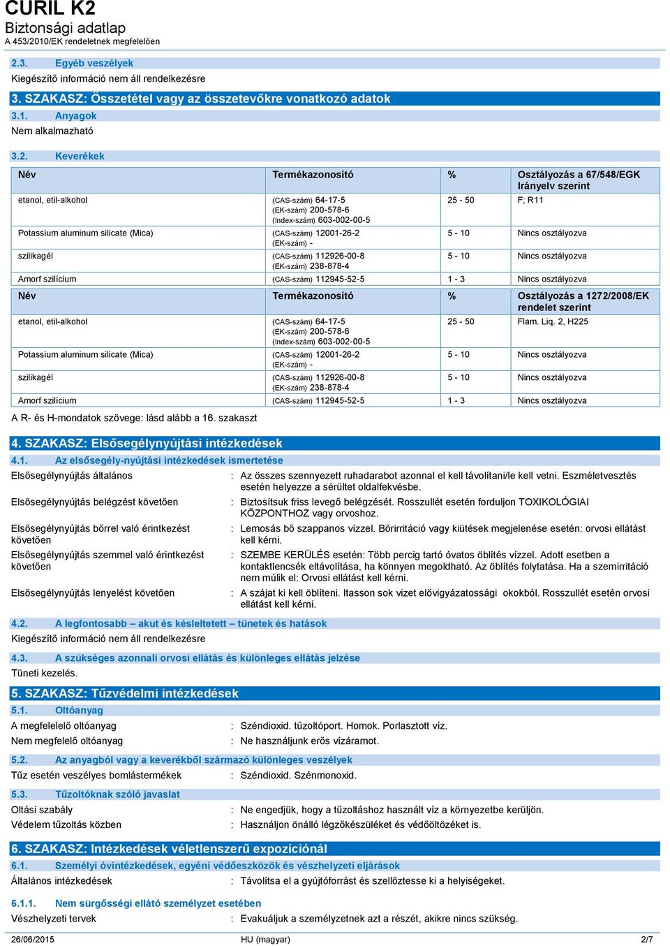 238-878-4 25-50 F; R11 Amorf szilícium (CAS-szám) 112945-52-5 1-3 Nincs osztályozva Név Termékazonosító % Osztályozás a 1272/2008/EK rendelet szerint etanol,  238-878-4 25-50 Flam. Liq.