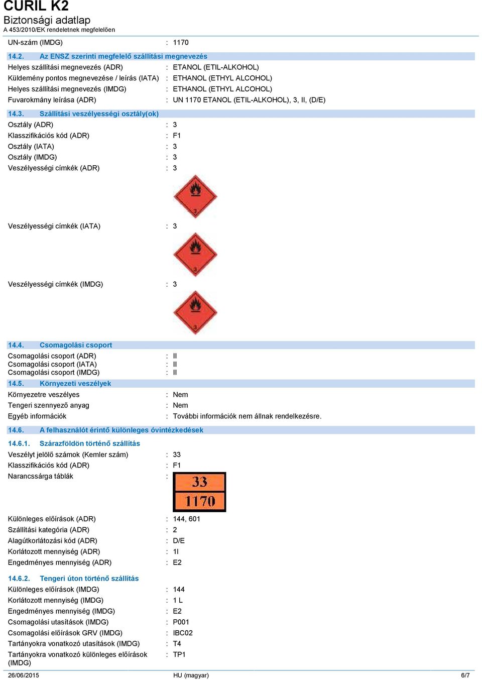 Szállítási veszélyességi osztály(ok) Osztály (ADR) : 3 Klasszifikációs kód (ADR) : ETANOL (ETIL-ALKOHOL) : ETHANOL (ETHYL ALCOHOL) : ETHANOL (ETHYL ALCOHOL) : UN 1170 ETANOL (ETIL-ALKOHOL), 3, II,