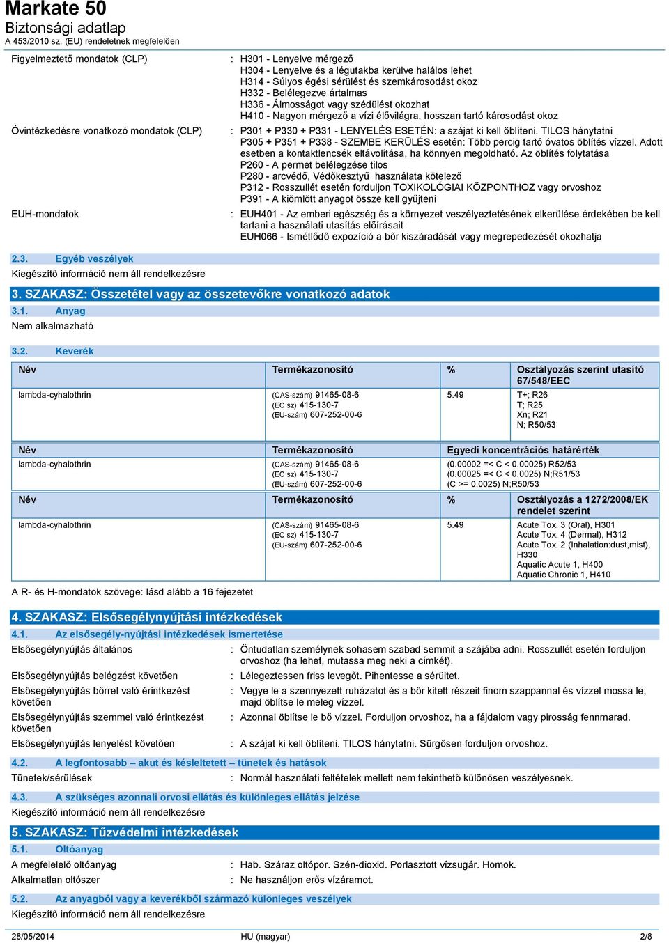 szájat ki kell öblíteni. TILOS hánytatni P305 + P351 + P338 - SZEMBE KERÜLÉS esetén Több percig tartó óvatos öblítés vízzel. Adott esetben a kontaktlencsék eltávolítása, ha könnyen megoldható.