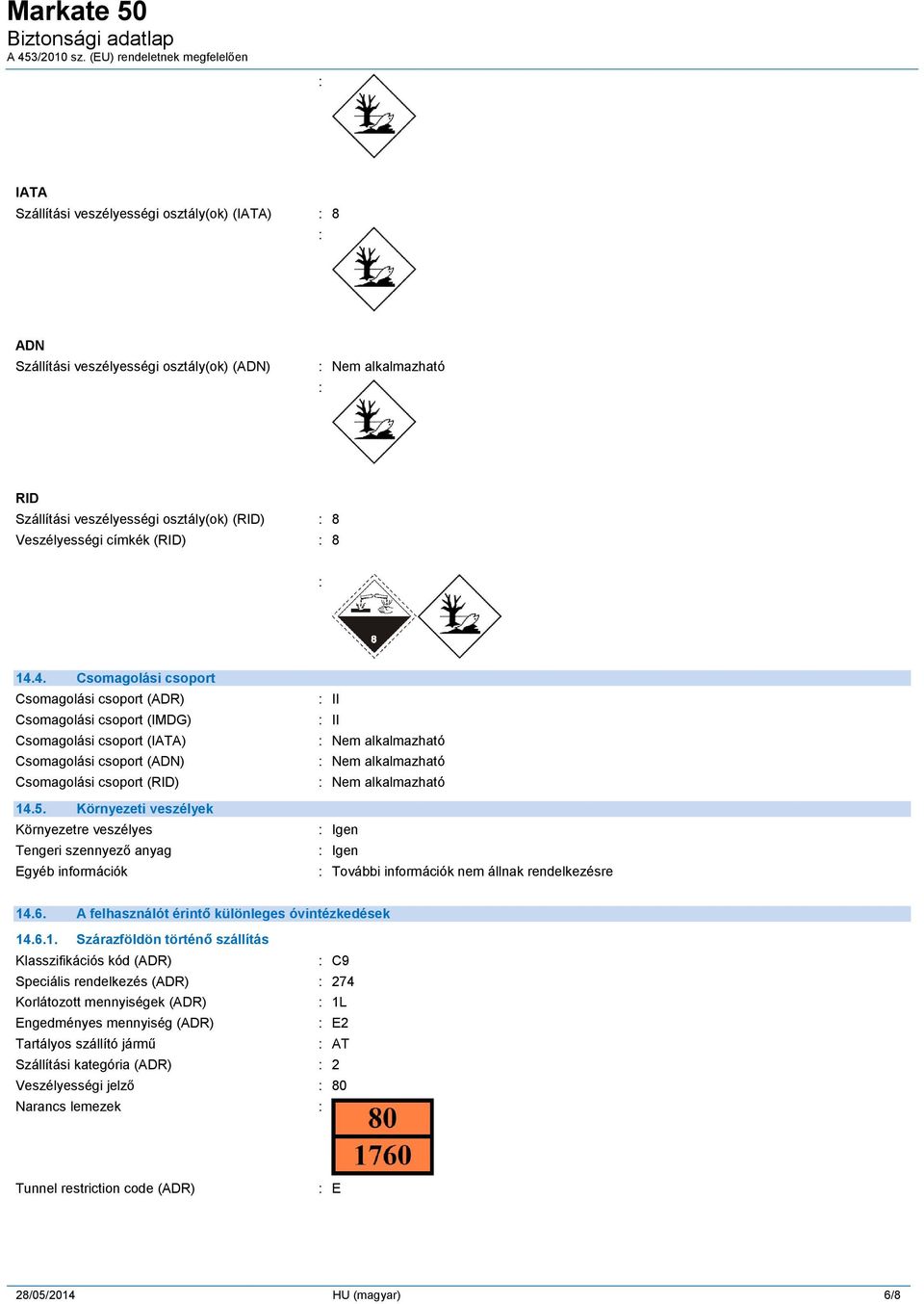 Környezeti veszélyek Környezetre veszélyes Tengeri szennyező anyag Egyéb információk II II Igen Igen További információk nem állnak rendelkezésre 14.6.