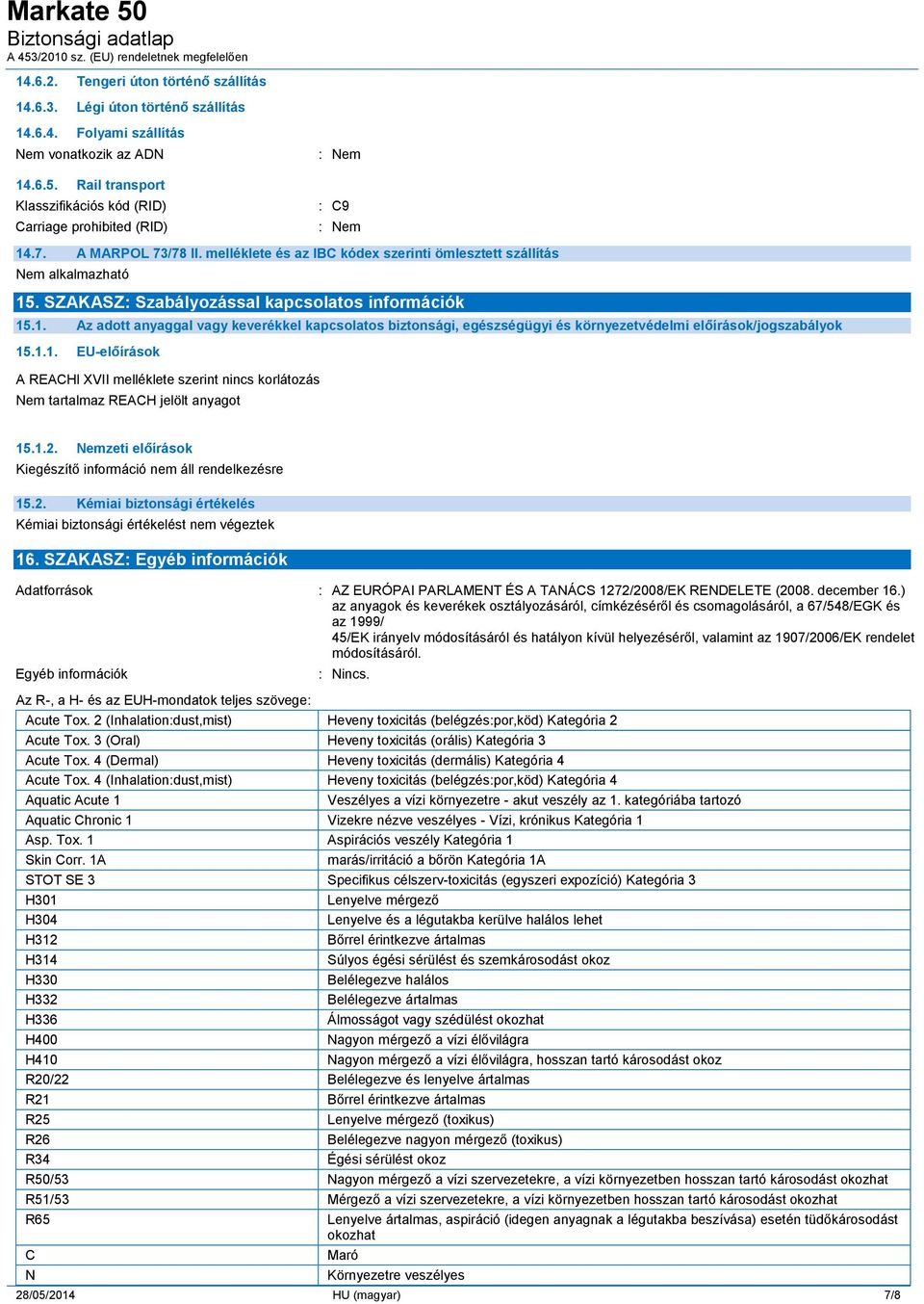 SZAKASZ Szabályozással kapcsolatos információk 15.1. Az adott anyaggal vagy keverékkel kapcsolatos biztonsági, egészségügyi és környezetvédelmi előírások/jogszabályok 15.1.1. EU-előírások A REACHl XVII melléklete szerint nincs korlátozás Nem tartalmaz REACH jelölt anyagot 15.