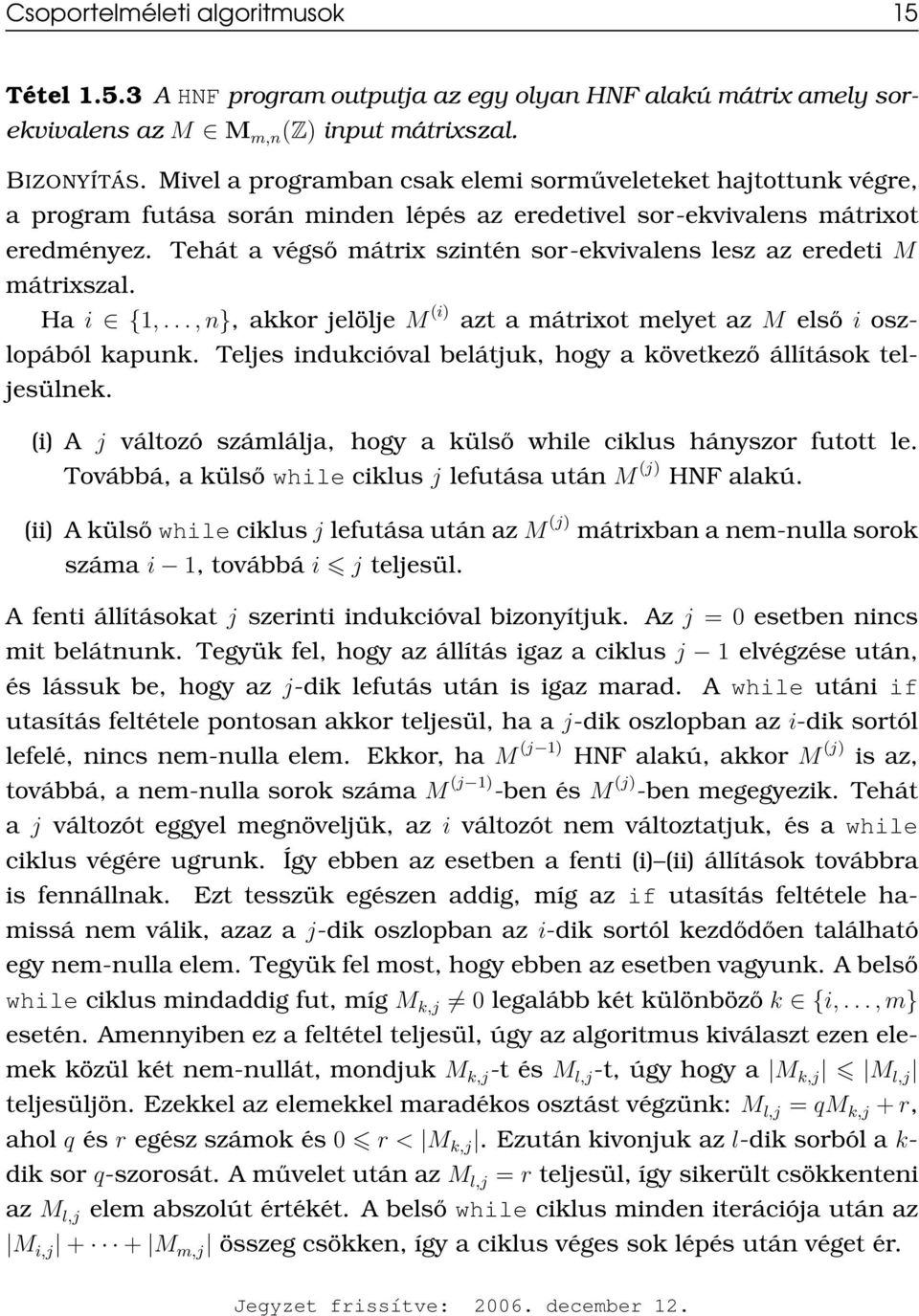 Tehát a végső mátrix szintén sor-ekvivalens lesz az eredeti M mátrixszal. Ha i {1,..., n}, akkor jelölje M (i) azt a mátrixot melyet az M első i oszlopából kapunk.