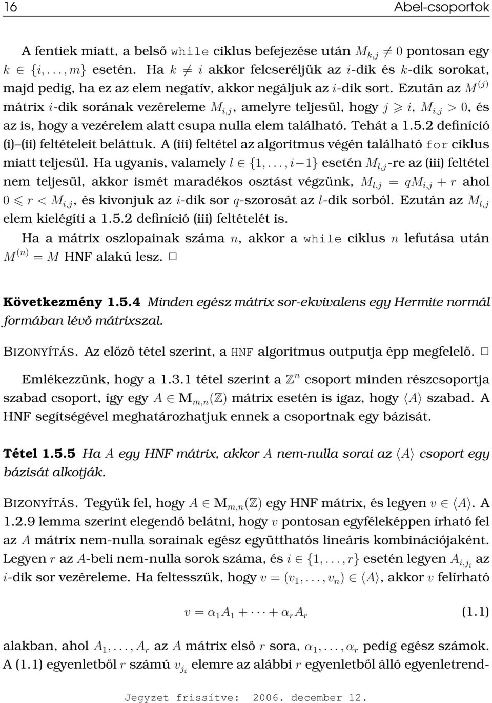 Ezután az M (j) mátrix i-dik sorának vezéreleme M i,j, amelyre teljesül, hogy j i, M i,j > 0, és az is, hogy a vezérelem alatt csupa nulla elem található. Tehát a 1.5.