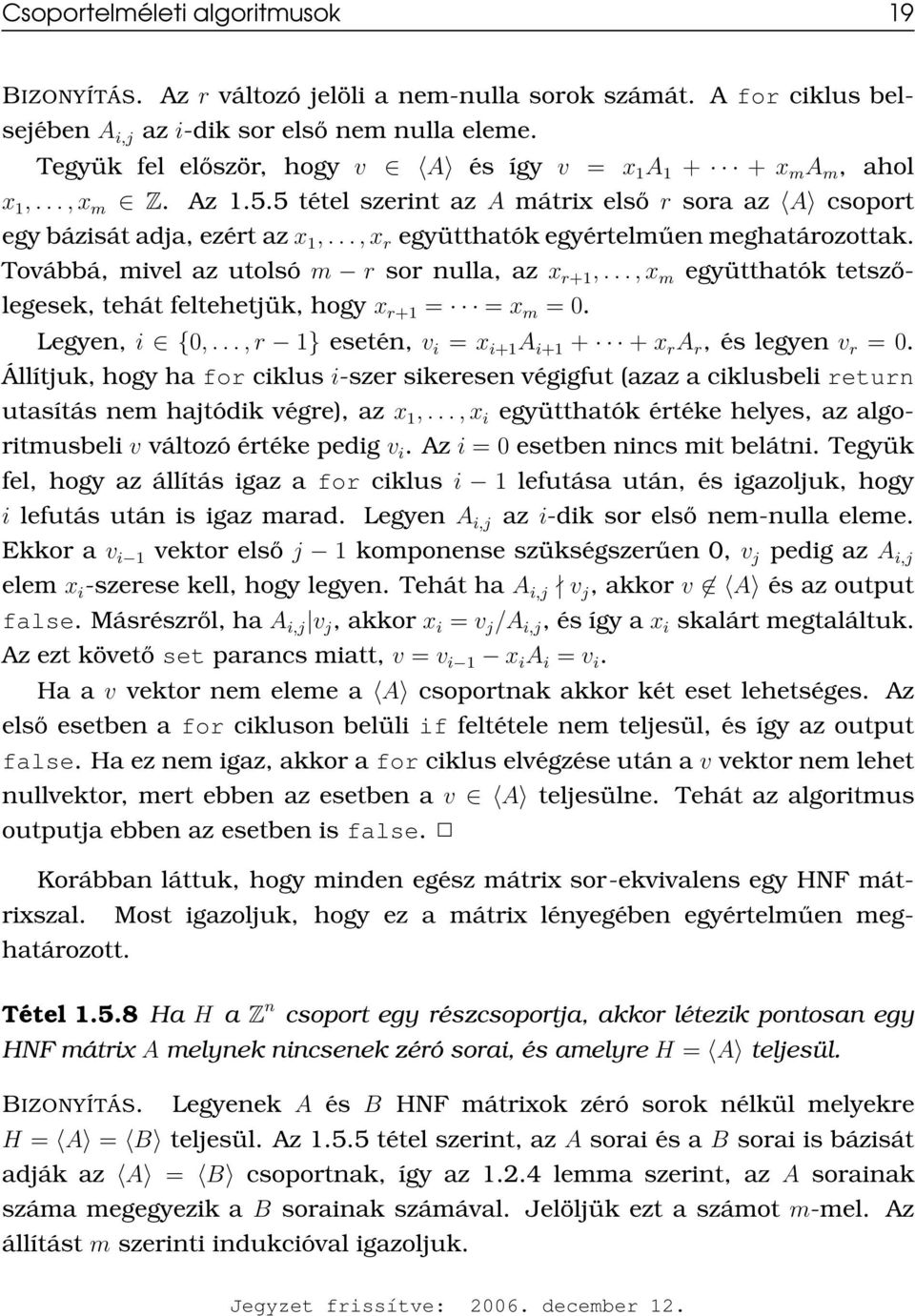 ..,x r együtthatók egyértelműen meghatározottak. Továbbá, mivel az utolsó m r sor nulla, az x r+1,...,x m együtthatók tetszőlegesek, tehát feltehetjük, hogy x r+1 = = x m = 0. Legyen, i {0,.