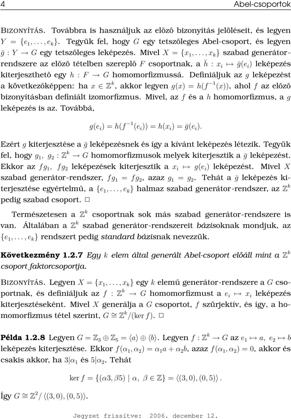 ..,x k } szabad generátorrendszere az előző tételben szereplő F csoportnak, a h : x i ḡ(e i ) leképezés kiterjeszthető egy h : F G homomorfizmussá.