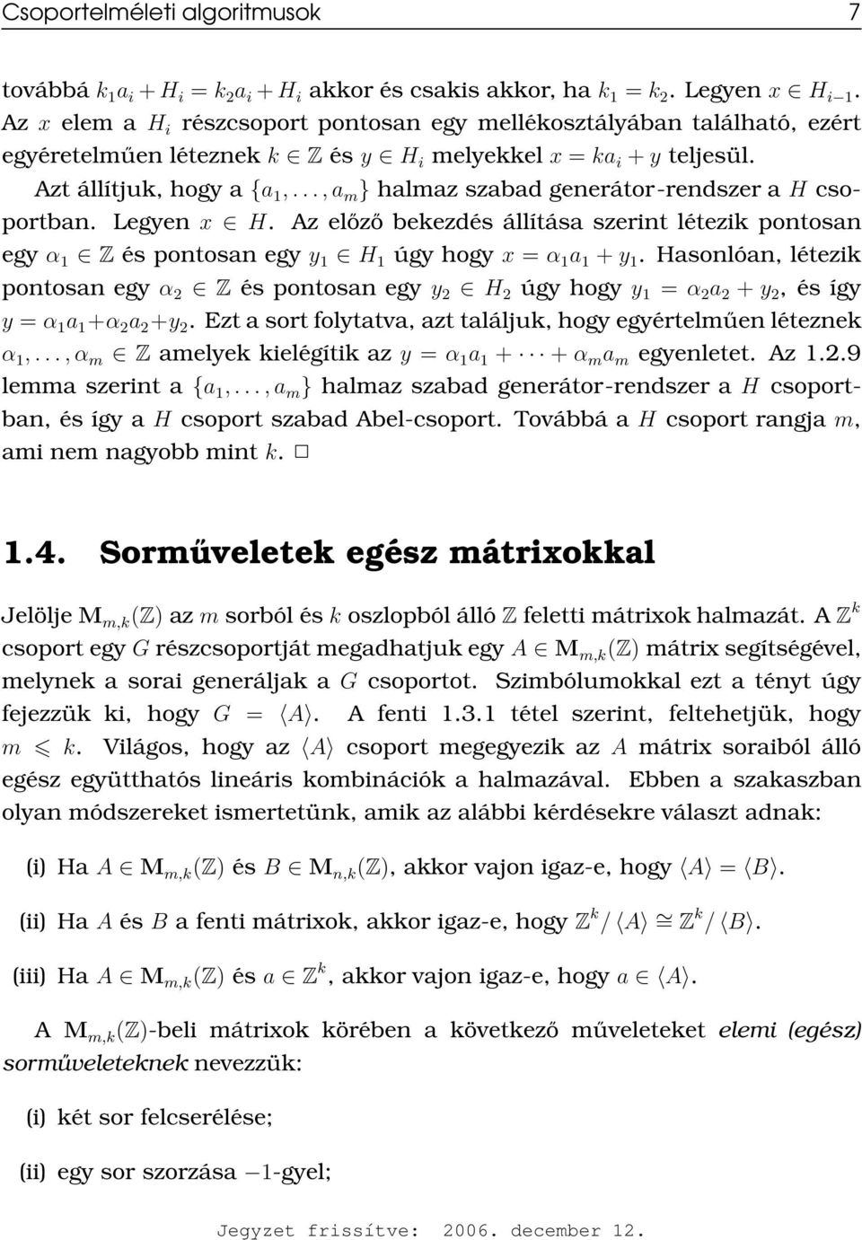 ..,a m } halmaz szabad generátor-rendszer a H csoportban. Legyen x H. Az előző bekezdés állítása szerint létezik pontosan egy α 1 Z és pontosan egy y 1 H 1 úgy hogy x = α 1 a 1 + y 1.