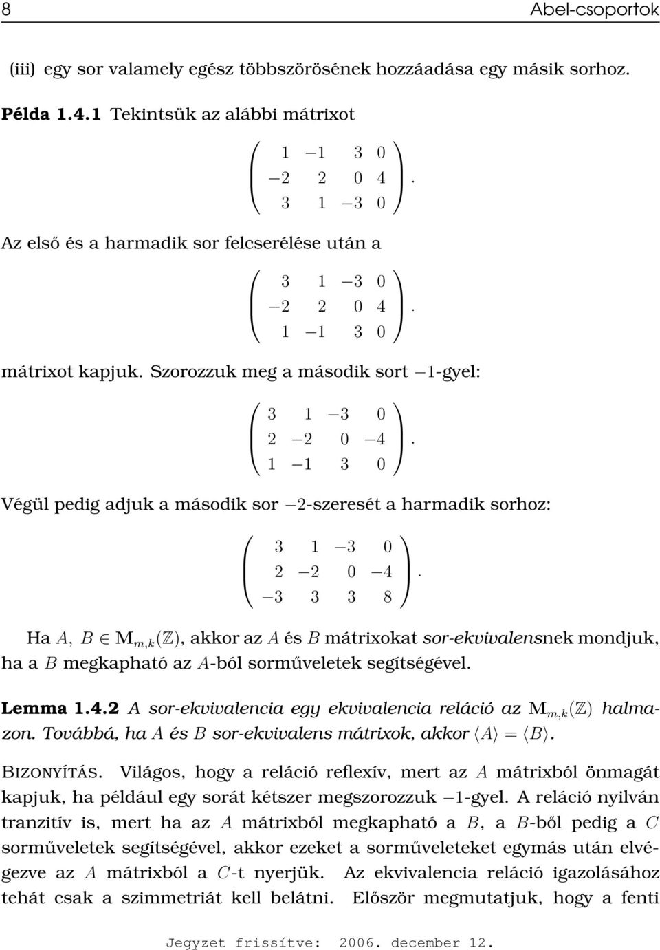 Végül pedig adjuk a második sor 2-szeresét a harmadik sorhoz: 3 1 3 0 2 2 0 4 3 3 3 8 Ha A, B M m,k (Z), akkor az A és B mátrixokat sor-ekvivalensnek mondjuk,.