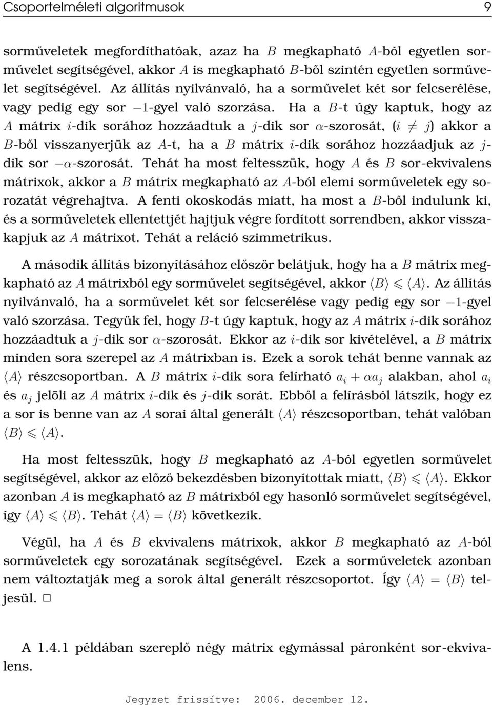 Ha a B-t úgy kaptuk, hogy az A mátrix i-dik sorához hozzáadtuk a j-dik sor α-szorosát, (i j) akkor a B-ből visszanyerjük az A-t, ha a B mátrix i-dik sorához hozzáadjuk az j- dik sor α-szorosát.