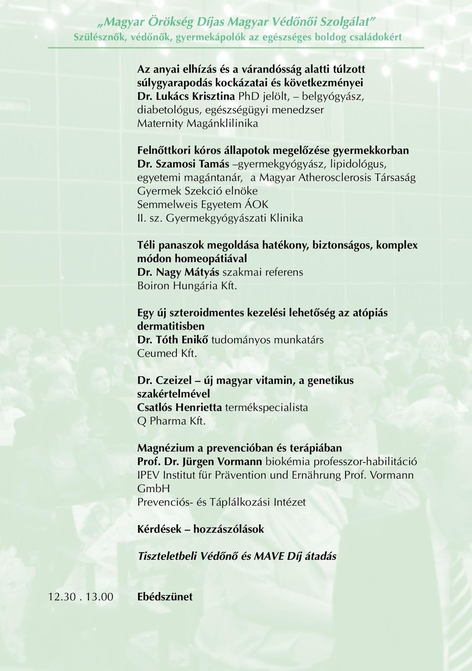 Szamosi Tamás gyermekgyógyász, lipidológus, egyetemi magántanár, a Magyar Atherosclerosis Társaság Gyermek Szekció elnöke Semmelweis Egyetem ÁOK II. sz.