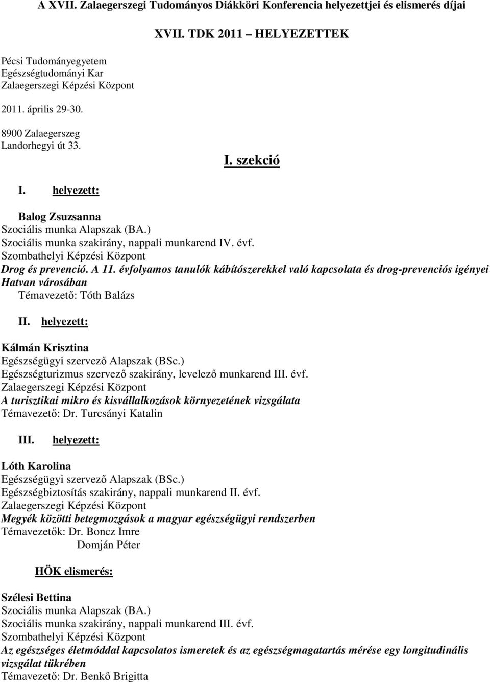 évfolyamos tanulók kábítószerekkel való kapcsolata és drog-prevenciós igényei Hatvan városában Témavezető: Tóth Balázs II. helyezett: Kálmán Krisztina Egészségügyi szervező Alapszak (BSc.