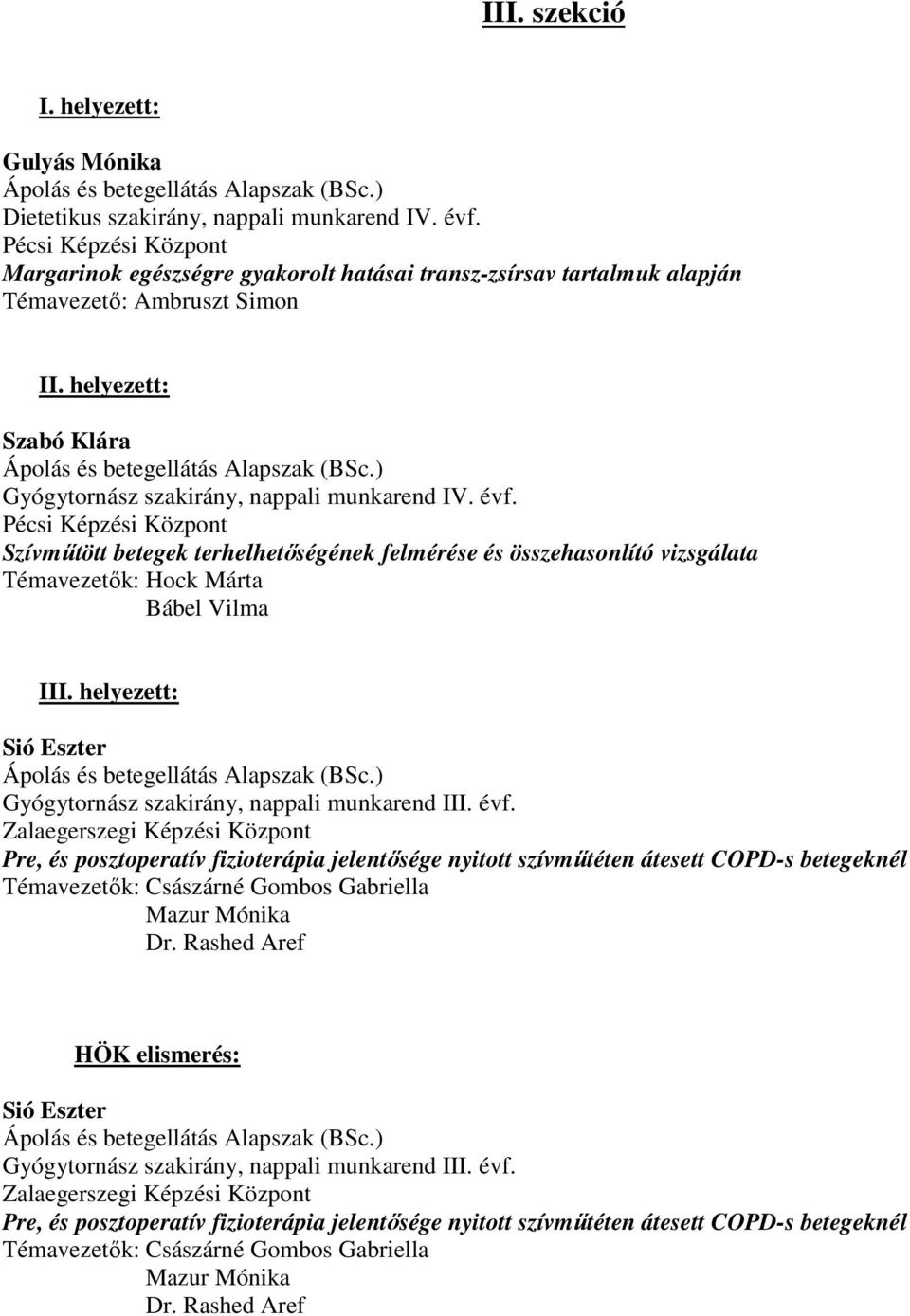 Szívműtött betegek terhelhetőségének felmérése és összehasonlító vizsgálata Témavezetők: Hock Márta Bábel Vilma III. helyezett: Sió Eszter Alapszak (BSc.